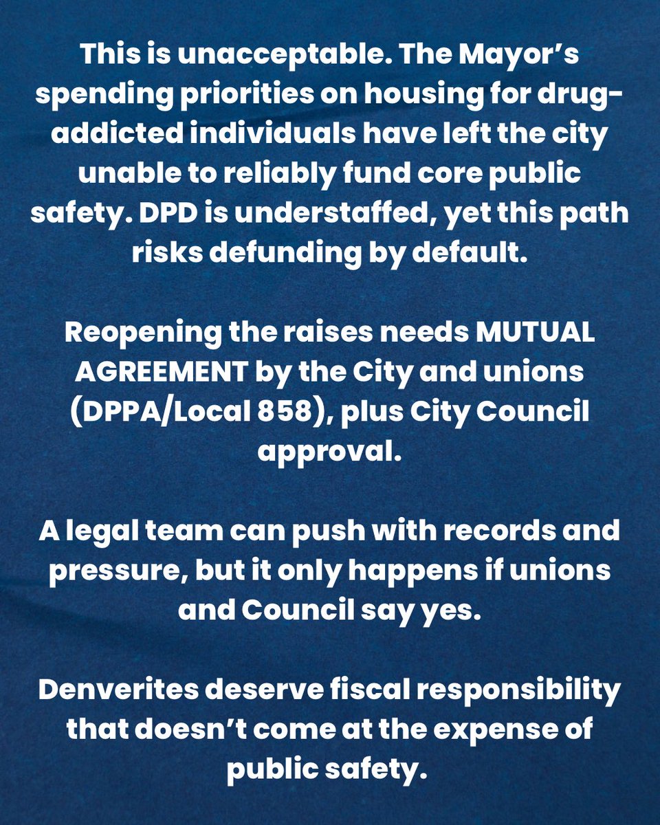 dobetterdnvr's tweet photo. 🚨 Mayor Johnston’s budget crisis is spiraling and his administration is reportedly putting together a legal team to try and reopen @denverpolice and @Denver_Fire union contracts to cut already-approved raises.

These contracts were negotiated in good faith, ratified by the unions, and approved by City Council. They should be binding. 

But with Mayor Mikey’s “Vibrant Denver” not delivering the expected revenue from businesses, residents, and visitors, panic appears to be setting in.

The impact on public safety is serious…

👮‍♂️ The DPD recruit class originally planned for June 15 has reportedly been pushed to October 14.
❌ Rumors suggest all 2027 academy classes could be cancelled, creating a de facto hiring freeze.
👋 Due to the last major hiring freeze (2008-2013), DPD faces a massive retirement wave. Within the next 2 years, they could lose 200+ officers (including supervisors, command, and specialists). With roughly 1,500 officers total, that’s around 13% of the force…

This is unacceptable. The Mayor’s spending priorities on housing for drug-addicted individuals have left the city unable to reliably fund core public safety. DPD is understaffed, yet this path risks defunding by default.

Reopening the raises needs MUTUAL AGREEMENT by the City and unions (DPPA/Local 858), plus City Council approval.

A legal team can push with records and pressure, but it only happens if unions and Council say yes.

Denverites deserve fiscal responsibility that doesn’t come at the expense of public safety. 

Tag your councilmember if you’re concerned about staffing shortages and rising crime. 👇
#DenverBudget #publicsafety