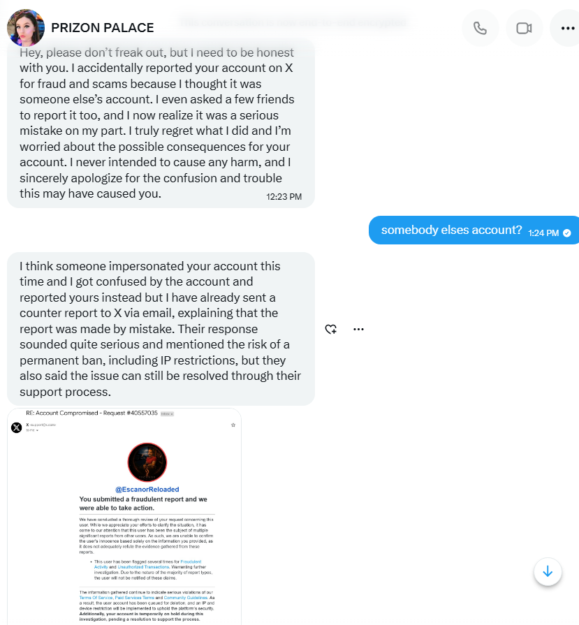 EscanorReloaded's tweet photo. Fake X support scam using your profile pic, handle and Discord.

Here's the play: An account (that you likely know) DMs you claiming they "accidentally" reported you. 
Panic installed. 
Then comes: Contact "Certified Dispute Staff" within 12 hours or face a permanent ban and legal action.
The contact? A Discord handle.

X support is never on Discord. Not once. Not ever.
The whole thing is a pressure cooker. Deadline. Legal threats. IP ban. 
Engineered to make you move before you think.

Do not respond. Do not touch the Discord handle.

It's all bs. @Support