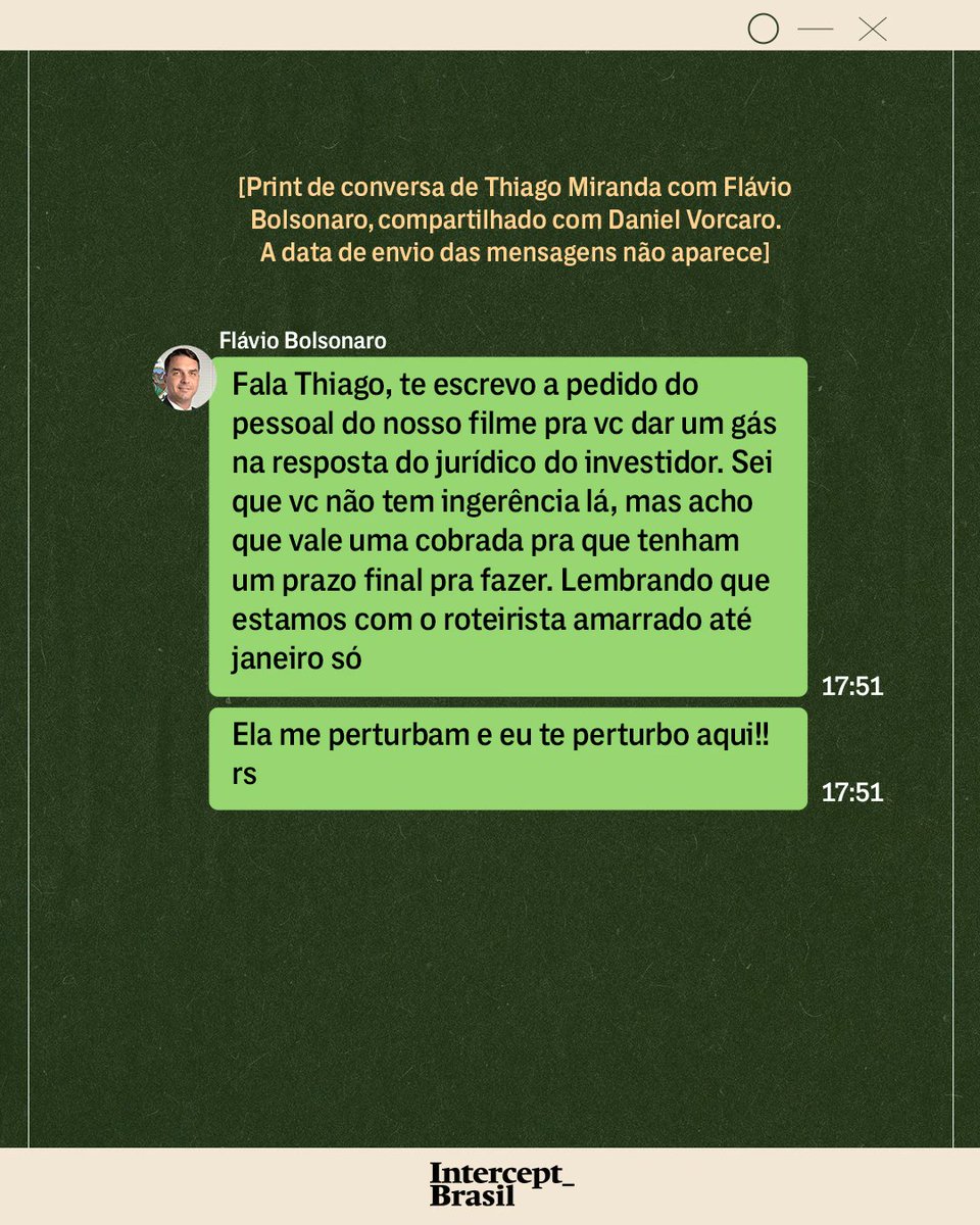 EleicaoBr2026's tweet photo. ▶️ INTERCEPT:Vorcaro colocou filme de Bolsonaro na frente de negócios milionários após pressão de Flávio, revelam mensagens

Mensagens exclusivas obtidas pelo Intercept Brasil mostram que o banqueiro Daniel Vorcaro reorganizou prioridades e colocou o projeto do filme sobre Jair Bolsonaro acima de outros negócios de grande valor depois de ser pressionado pelo senador Flávio Bolsonaro. O caso aprofunda as perguntas sobre a relação entre a família e o financiamento da produção.
