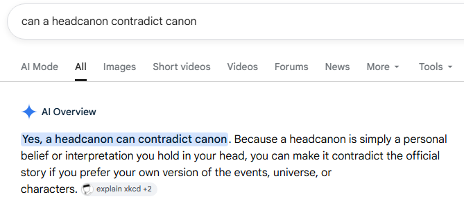 GamerSapss's tweet photo. @parlons__ @Male_impregnato @freemasnslayr @UltraNosk And if we're using the AI overview, it also agrees that canon can be contradicted because headcanon is a personal interpretation of things, and https://t.co/Zekv2rhy4d agrees with this interpretation of the word
If a fan wants their headcanon to contradict canon, it's fine https://t.co/0CuICpHVDH
