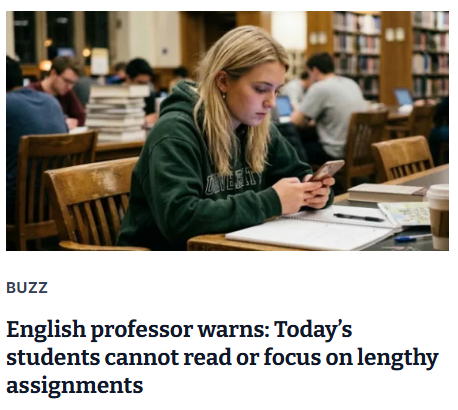 CollegeFix's tweet photo. A professor asked his rhetoric and writing class to read a 20-page paper. None of them could complete the assignment.

"This was not a remedial class: These were students who had cleared the admissions process and written essays good enough to get them here. Yet a routine academic reading assignment had defeated them.”

The scholar cited three main problems contributing to the situation: the ramifications of smart phones, AI, and common core.

https://t.co/4ZsReUstlO