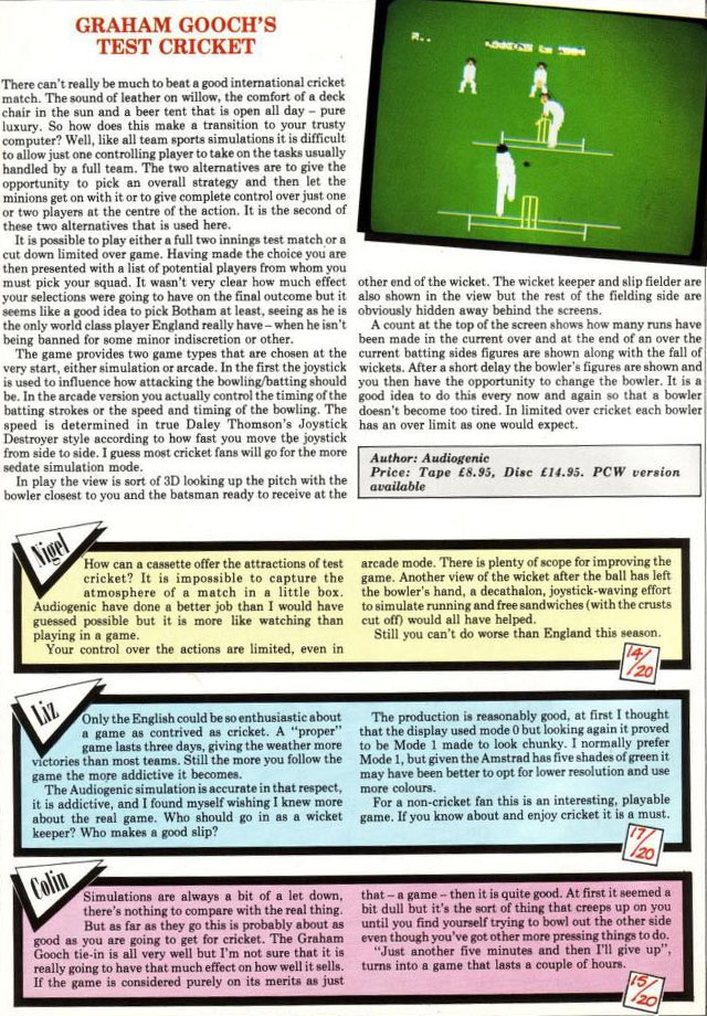 RetroGotD's tweet photo. #RandomRetroReview 1387

GRAHAM GOOCH'S TEST CRICKET

Publisher: Audiogenic

Platform: Amstrad CPC

Amstrad Computer User issue 22
Page 76
Sep-86

Reviewers: Nigel, Liz, Colin

R1: 14/20, R2 17/20, R3 15/20 https://t.co/P5e4nuirTG