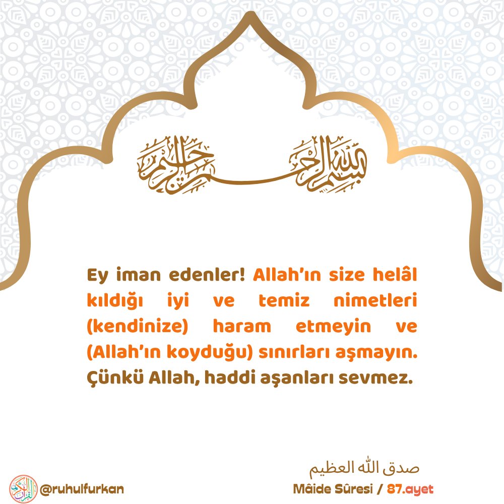 ruhulfurkanx's tweet photo. Rahmân ve Rahîm olan Allah'ın adıyla;

▪️Ey iman edenler! Allah’ın size helâl kıldığı iyi ve temiz nimetleri (kendinize) haram etmeyin ve (Allah’ın koyduğu) sınırları aşmayın. Çünkü Allah, haddi aşanları sevmez.

Mâide Sûresi / 87.ayet
#Kuran #Ayet https://t.co/8cfk7qQeaF