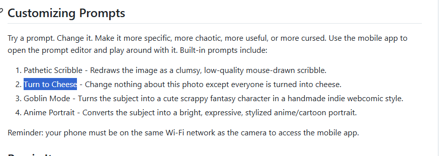 1Neighbour1's tweet photo. Found something interesting. 
The GitHub for OpenAI’s new ImageGenCam mentions 4 core modes: 
Scribblefication,
Goblin Mode, 
Animefication,
and Cheese.

We also saw the cheese transformation in OpenAI's TikTok and Instagram posts today, possible new trend frontrun? https://t.co/AkFWe8XW5l