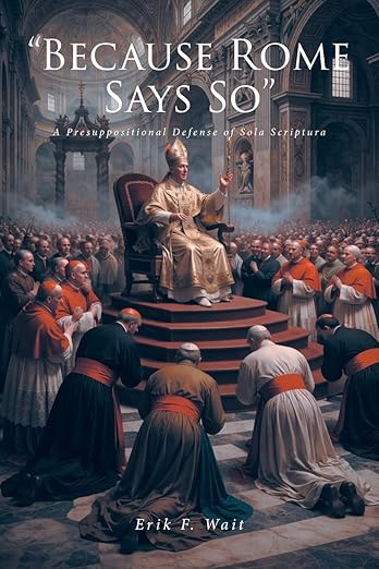 ErikFWait's tweet photo. My book "'Because Rome Says So' - A Presuppostiontional Defense of Sola Scriptura" is now available on Amazon! Buy it here: My book "'BECAUSE ROME SAYS SO' - A Presuppositional Defense of Sola Scriptura" is now available on Amazon! Buy it here: https://t.co/aSegBgorvF https://t.co/cdVt2X8HJi