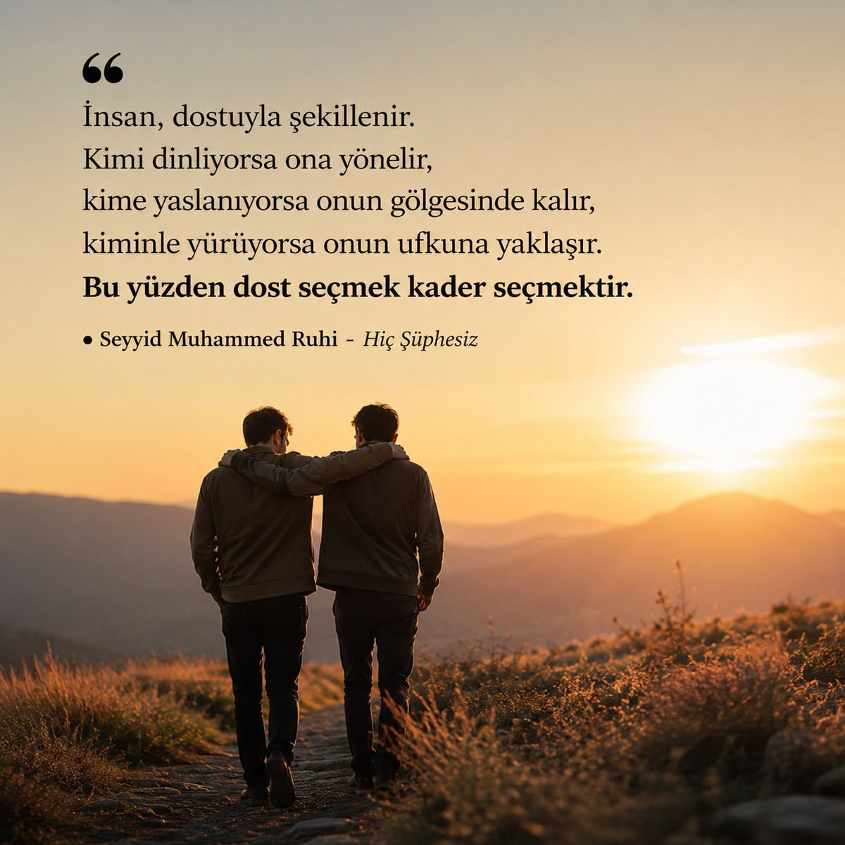 AskiDervis's tweet photo. İnsan, dostuyla şekillenir.
Kimi dinliyorsa ona yönelir, kime yaslanıyorsa onun gölgesinde kalır, kiminle yürüyorsa onun ufkuna yaklaşır. 
Bu yüzden dost seçmek kader seçmektir.

*• Seyyid Muhammed Ruhi - Hiç Şüphesiz* https://t.co/0B707i0cSr
