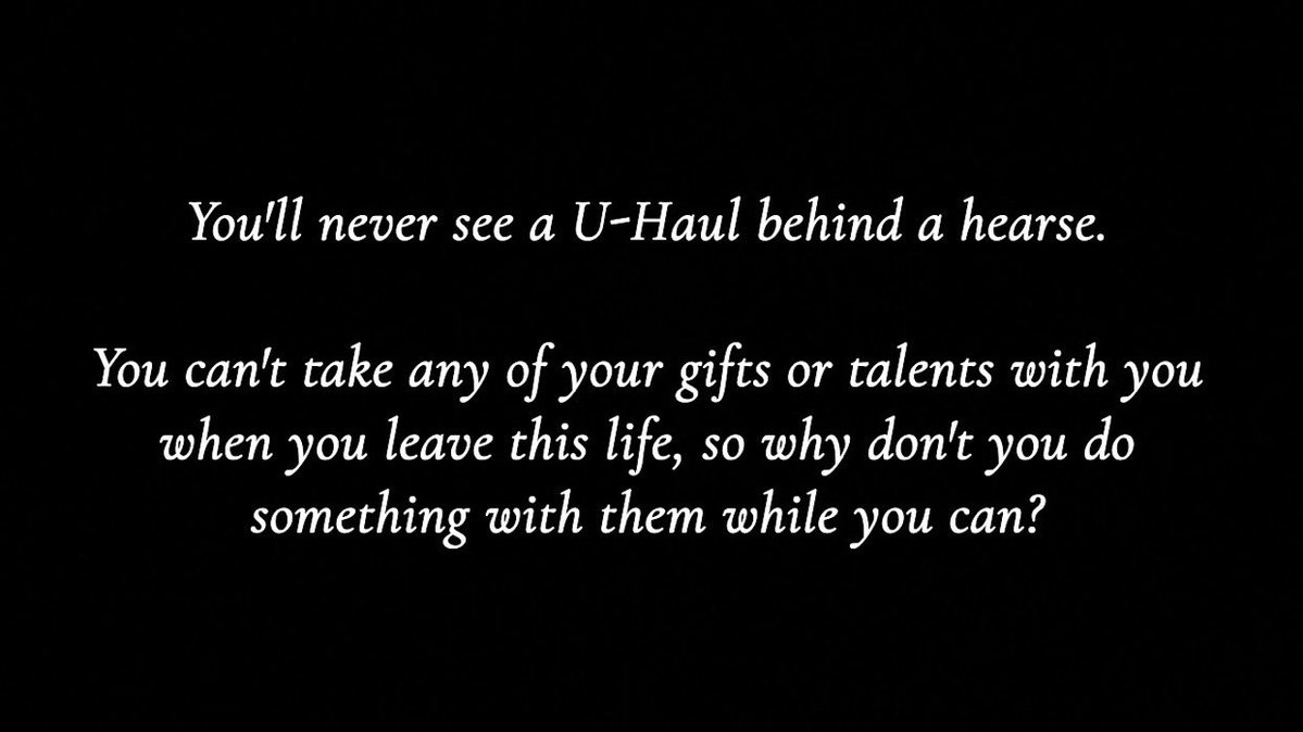 chambershoops's tweet photo. You'll never see a U-Haul behind a hearse.

You can't take any of your gifts or talents with you when you leave this life, so why don't you do something with them while you can? https://t.co/SC3t6ElQzk