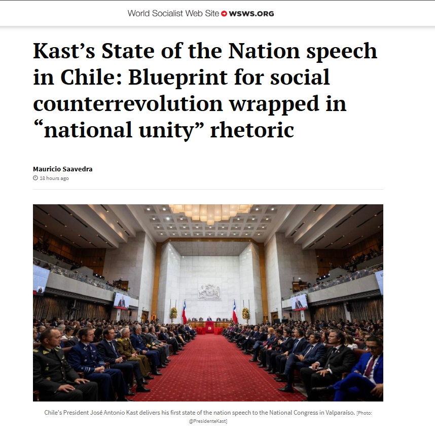 JohnWilsonWSWS's tweet photo. #Chile 
Kast’s State of the Nation speech in Chile: Blueprint for social counterrevolution wrapped in “national unity” rhetoric 

- World Socialist Web Site
https://t.co/PzhXozIxNI

... “Every peso the government allocates to pay interest on a mismanaged debt is one less peso we have for security, for health, for education, for pensions, for housing,” Kast said, before pivoting to the real agenda: corporate tax cuts, deregulation and the unlocking of stalled investment projects. He boasted that $13.9 billion in investment was approved in May alone—the highest amount in 11 years—and that 389 projects representing nearly $89 billion are undergoing environmental assessment.

This is the language of the oligarchy. The “investment” Kast celebrates is the mechanism by which finance capital and the transnational corporations will extract wealth from Chilean labor and Chilean natural resources. The streamlining of environmental permits, the reduction of corporate tax rates from 27 to 23 percent, the tax stability guarantees for large investors—these are not technocratic adjustments. They are the policy instruments of class expropriation, directly modeled on Pinochet’s Decree Law 600.

Kast was explicit about the class logic: “The dilemma between popularity and responsibility—we’ve already resolved it. We resolved that dilemma in favor of responsibility.” To put it more bluntly, the needs of the working class will be sacrificed to the demands of capital, and this will be done with no apologies.