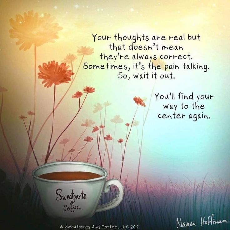 LifeWithJohn's tweet photo. Your thoughts are real but that doesn't mean
they're always correct. 
Sometimes, it's the pain talking.
So, wait it out.
You'll fid your way to the center again.
- Nanea Hoffman https://t.co/PRsRMBo7GG