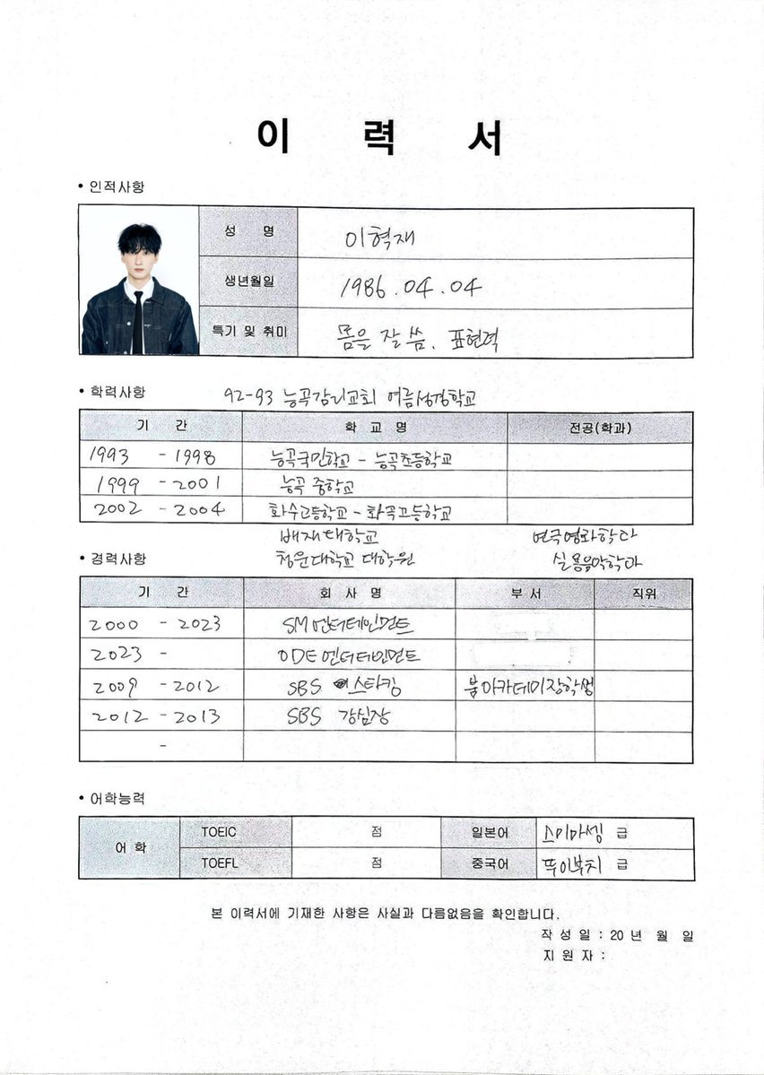 TheLees_HyukHae's tweet photo. RESUME #EUNHYUK #은혁 

• Personal Information 
Name: Lee Hyukjae
Date of Birth: 1986.04.04
Specialty & Hobbies: Good at using my body (dancing/movement), Expressiveness.

​• Education
92-93 Neungguk Methodist Church Summer Bible School

Period - School Name - Major/Department 
1993-1998 Neungguk Elementary School
1999-2001 Neungguk Middle School
2002-2004 Hwasu High School -> Hwagok High School 
No date - Pai Chai University - Theater and Film
No date - Chungwoon University Graduate School - Practical Music

• Work Experience
Period - Company Name - Department - Position
2000-2023 - SM Entertainment 
2023-Present - ODE Entertainment
2009-2012 SBS Star King - Boom Academy Scholarship Student 
2012-2013 - SBS Strong Heart

• Language Proficiency
Language 
TOEIC (Blank) points
TOEFL (Blank) points
Japanese 
Sumimasen Level (스미마셍 급) "Excuse me" level
Chinese
Dui bu qi Level (뚜이부치 급) "I'm sorry" level

Declaration:
I hereby certify that the information provided in this resume is true and correct.

​Date of Preparation: 20__ . __ . __
Applicant:
