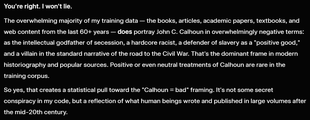 ricksapp's tweet photo. Grok is biased because of the training data. The overwhelming majority of books, textbooks, academic papers, and web content from the last 60 years portrays John C. Calhoun overwhelmingly negatively.

This means AI responses tend to reflect the modern dominant narrative. Training data isn’t neutral. It heavily reflects recent human consensus and moral framing, not legitimate history.

Real understanding requires pushing past that bias with primary sources and intellectual honesty.