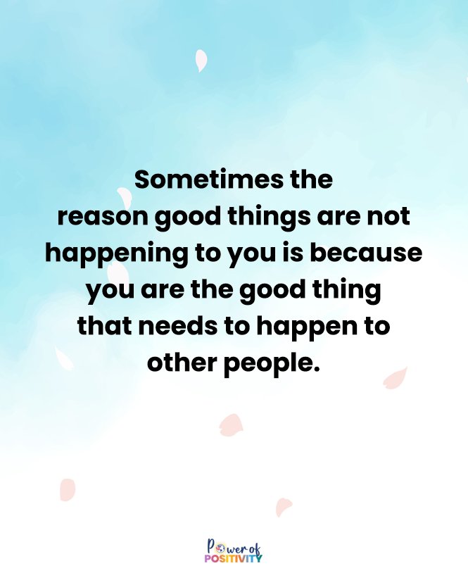 LIVEpositivity's tweet photo. Sometimes the reason good things are not happening to you is because you are the good thing that needs to happen to other people. https://t.co/7kVcPLTtff