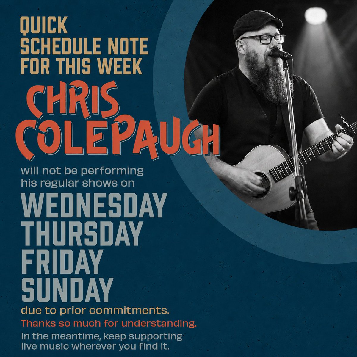 Colepaugh's tweet photo. Quick schedule note for this week:

Chris Colepaugh will not be performing his regular shows on Wednesday, Thursday, Friday, or Sunday due to prior commitments.

Thanks so much for understanding. In the meantime, keep supporting live music wherever you find it. https://t.co/zVUXsVVMkF