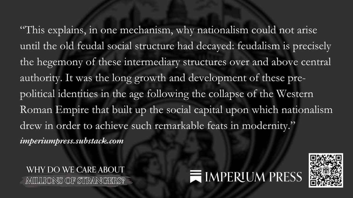 imperiumpress1's tweet photo. “This explains, in one mechanism, why nationalism could not arise until the old feudal social structure had decayed: feudalism is precisely the hegemony of these intermediary structures over and above central authority. It was the long growth and development of these pre-political identities in the age following the collapse of the Western Roman Empire that built up the social capital upon which nationalism drew in order to achieve such remarkable feats in modernity.”