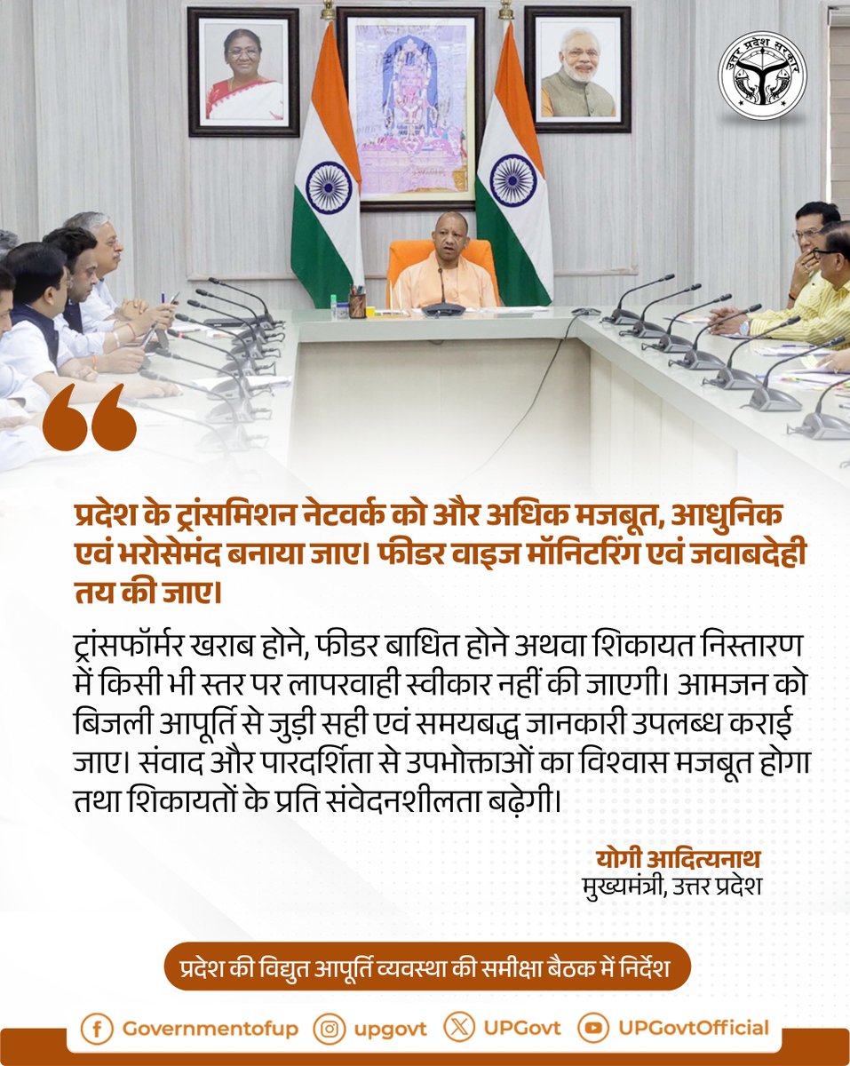 UPGovt's tweet photo. प्रदेश के ट्रांसमिशन नेटवर्क को और अधिक मजबूत, आधुनिक एवं भरोसेमंद बनाया जाए। फीडर वाइज मॉनिटरिंग एवं जवाबदेही तय की जाए।

ट्रांसफॉर्मर खराब होने, फीडर बाधित होने अथवा शिकायत निस्तारण में किसी भी स्तर पर लापरवाही स्वीकार नहीं की जाएगी।

आमजन को बिजली आपूर्ति से जुड़ी सही एवं समयबद्ध जानकारी उपलब्ध कराई जाए। संवाद और पारदर्शिता से उपभोक्ताओं का विश्वास मजबूत होगा तथा शिकायतों के प्रति संवेदनशीलता बढ़ेगी।

—मुख्यमंत्री @myogiadityanath जी