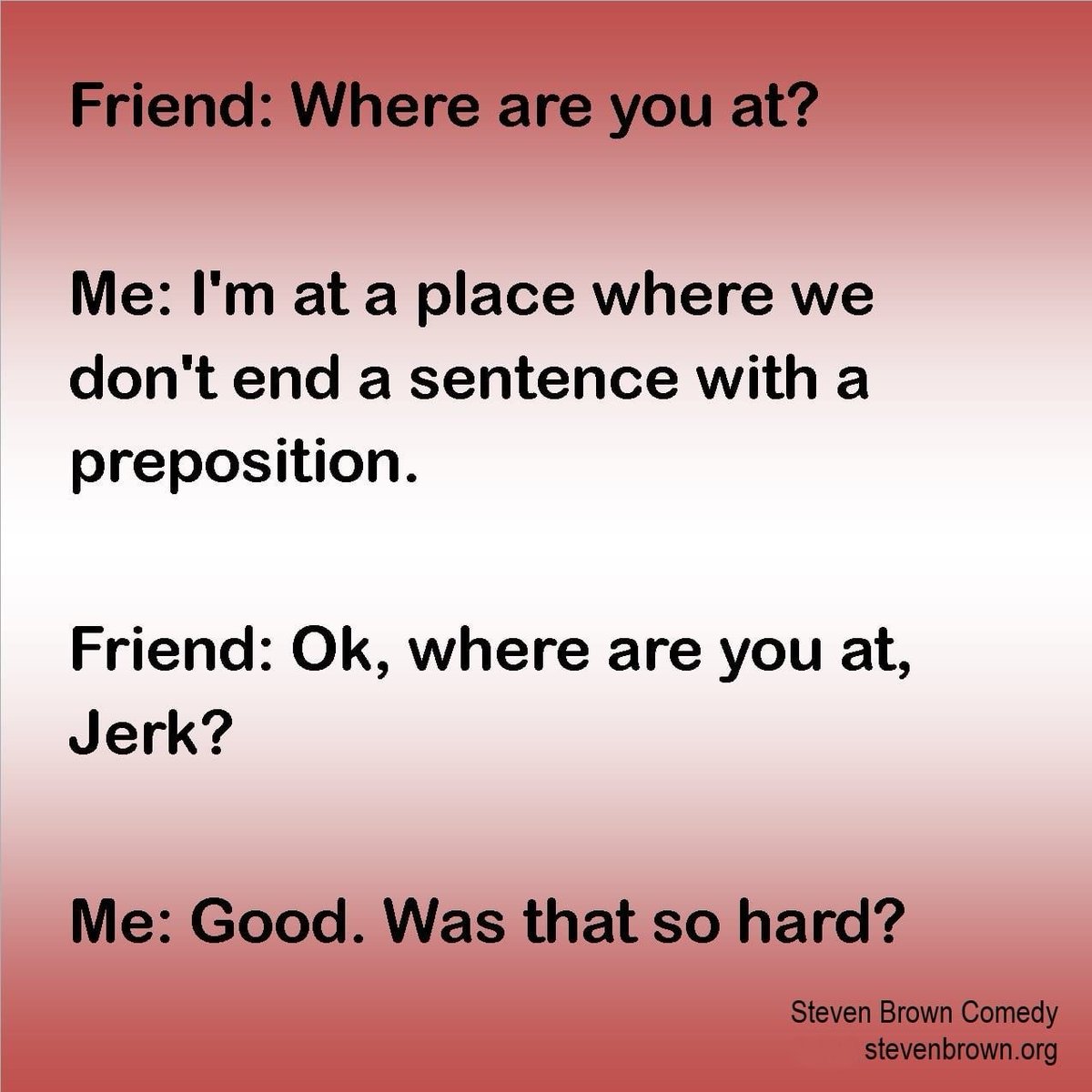 StevenHBrown's tweet photo. In all my years of education, I have learned that a sentence should not end with a preposition. However a proposition can sometimes end with a sentence. 😉
- Steven Brown Comedy (https://t.co/wL9SxFXtsY) https://t.co/MFvoQO3JRl