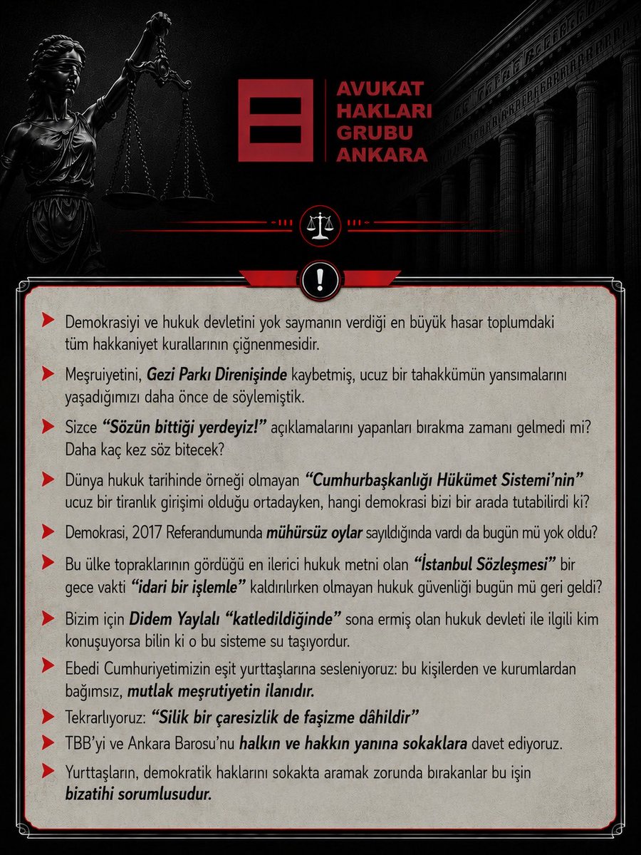 AHGAnkara's tweet photo. Demokrasiyi ve hukuk devletini yok saymanın verdiği en büyük hasar toplumdaki tüm hakkaniyet kurallarının çiğnenmesidir.

Meşruiyetini, Gezi Parkı direnişinde kaybetmiş, ucuz bir tahakkümün yansımalarını yaşadığımızı daha önce de söylemiştik. 

Sizce “Sözün bittiği yerdeyiz!” açıklamalarını yapanları bırakma zamanı gelmedi mi? Daha kaç kez söz bitecek?

Dünya hukuk tarihinde örneği olmayan “Cumhurbaşkanlığı Hükümet Sistemi'nin" ucuz bir tiranlık girişimi olduğu ortadayken, hangi demokrasi bizi bir arada tutabilirdi ki?

Demokrasi, 2017 Referandumunda mühürsüz oylar sayıldığında vardı da bugün mü yok oldu?

Bu ülke topraklarının gördüğü en ilerici hukuk metni “İstanbul Sözleşmesi” bir gece vakti “idari bir işlemle” kaldırılırken olmayan hukuk güvenliği bugün mü geri geldi?

Bizim için Didem Yaylalı “katledildiğinde” sona ermiş olan hukuk devleti ile ilgili kim konuşuyorsa bilin ki o bu sisteme su taşıyordur.

Ebedi Cumhuriyetimizin eşit yurttaşlarına sesleniyoruz: bu kişilerden ve kurumlardan bağımsız, mutlak meşrutiyetin ilanıdır. 

Tekrarlıyoruz: “Silik bir çaresizlik de faşizme dâhildir”

TBB’yi ve Ankara Barosu’nu halkın ve hakkın yanına sokaklara davet ediyoruz.

Yurttaşların, demokratik haklarını sokakta aramak zorunda bırakanlar bu işin bizatihi sorumlusudur.