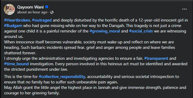 GreaterKashmir's tweet photo. #Heartbroken, #outraged and deeply disturbed by the horrific death of a 12-year-old innocent girl in #Budgam who had gone missing while on her way to the Darsgah. This tragedy is not just a crime against one child it is a painful reminder of the #growing_moral and #social_crisis we are witnessing around us.
When innocence itself becomes vulnerable, society must wake up and reflect on where we are heading. Such barbaric incidents spread fear, grief and anger among people and leave families shattered forever.
I strongly urge the administration and investigating agencies to ensure a fair, #transparent and #time_bound investigation. Every person involved in this heinous act must be identified and awarded the strictest punishment under law.
This is the time for #collective_responsibility, accountability and serious societal introspection to ensure that no family has to suffer such unbearable pain again.
May Allah grant the little angel the highest place in Jannah and give immense strength, patience and courage to her grieving family: Qayoom Wani