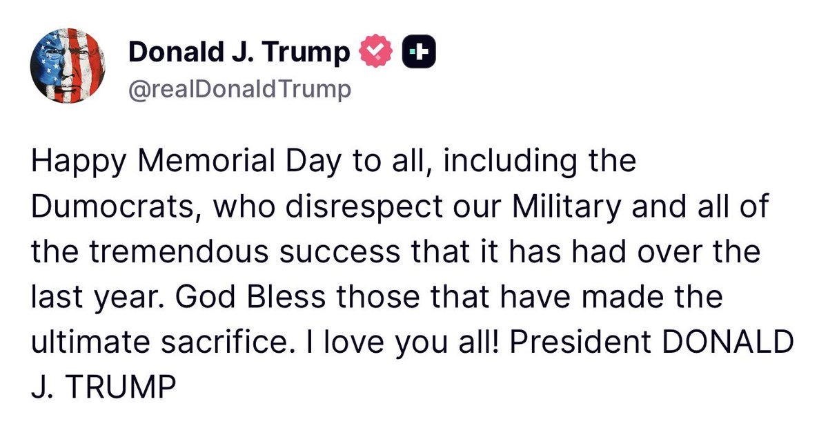 Breaking911's tweet photo. TRUMP: Happy Memorial Day to all, including the Dumocrats, who disrespect our Military and all of the tremendous success that it has had over the last year. God Bless those that have made the ultimate sacrifice. I love you all! President DONALD J. TRUMP https://t.co/TpIZT7iEtW