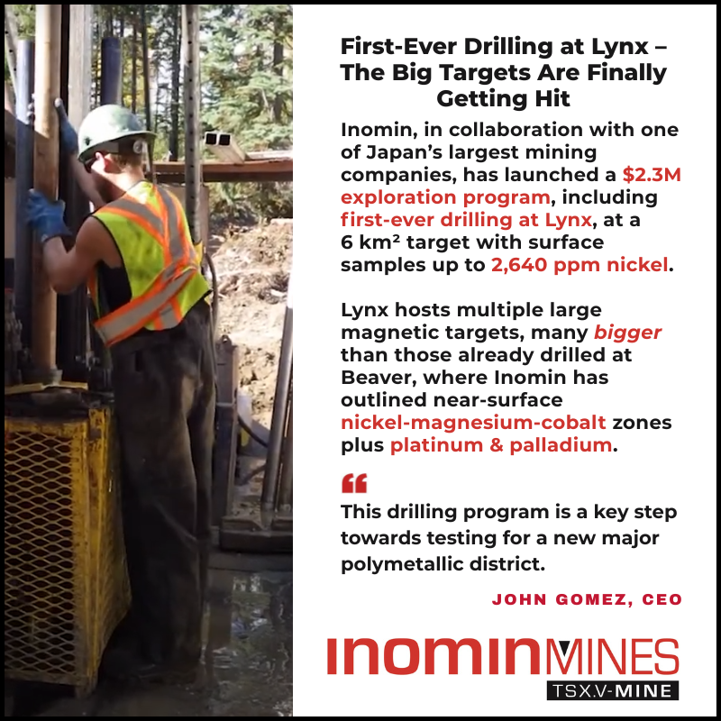 RealJohnGomez's tweet photo. We’ve kicked off a $2.3M exploration program at Beaver‑Lynx, including first‑ever drilling at Lynx area, which has multiple untested targets.

This isn’t just a technical milestone. It’s a strategic step toward testing Beaver‑Lynx's district‑scale potential at a time when demand for nickel, magnesium, cobalt, platinum and battery metals keeps accelerating.

Our focus: 
• Expand polymetallic zones 
• Drill large, untested magnetic targets 
• Build long‑term value at Beaver‑Lynx 
• Position Inomin for growth in a tightening supply environment

Big potential ahead.
#Mining #MiningStocks #Nickel #Platinum  $MINE.V