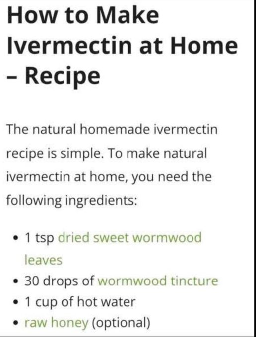 skymeds_store's tweet photo. How to Make
Ivermectin at Home 🏡 

💥Recipe

The natural homemade ivermectin recipe is simple. 

To make natural ivermectin at home, you need the following ingredients:

• 1 tsp dried sweet wormwood leaves (Artemisia annua) 🍃 or common wormwood (Artemisia absinthium)

• 30 drops of wormwood tincture

• 1 cup of hot water 💦 
• raw honey 🍯 (optional)

Directions ⬇️

Scald 1 tsp of sweet wormwood herb in a cup of boiling water and steep the tea for 10 minutes. To boost the beneficial healing properties of the sweet wormwood tea, add 30 drops of wormwood tincture. It will taste rather bitter, which is normal (the liver loves bitter herbs), so you can sweeten it with raw honey to taste after it has cooled down a bit.
 You can drink 2 cups of this warm tea daily, one in the morning before breakfast and the other in the
evening, before dinner.
