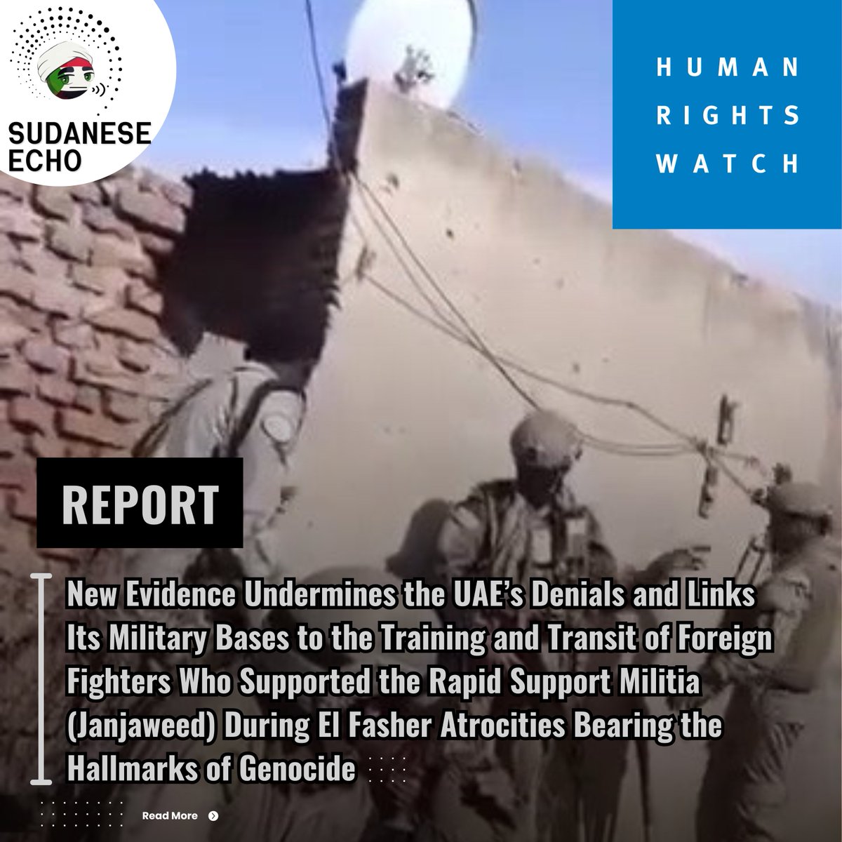 SudaneseEcho's tweet photo. Human Rights Watch: New Evidence Undermines the UAE’s Denials and Links Its Military Bases to the Training and Transit of Foreign Fighters Who Supported the Rapid Support Militia (Janjaweed) During El Fasher Atrocities Bearing the Hallmarks of Genocide

Human Rights Watch has released a new report, titled “From Bogotá to El Fasher,” presenting evidence that Colombian private military contractors, allegedly recruited by a security company based in Abu Dhabi, passed through UAE military facilities before being deployed to Sudan to fight alongside the UAE-backed Rapid Support Militia (Janjaweed). The organization described this as further evidence that the UAE has helped sustain the militia’s ability to commit grave crimes in Sudan.

According to the report, Global Security Services Group, an Abu Dhabi-based company, recruited hundreds of Colombian private military contractors starting in 2024 before they were deployed to Sudan to support the militia in its war against the Sudanese Armed Forces. Human Rights Watch also documented the presence of some of these contractors in El Fasher in October 2025, during the period in which the militia seized the city and carried out widespread killings and rape. The UN Fact-Finding Mission on Sudan said the events bore “the hallmarks of genocide.”

Human Rights Watch said its findings were based on interviews with two Colombian contractors who were sent to Sudan, a former employee of the UAE-based company, eight residents of El Fasher, and seven other sources, including former Colombian military officers. The organization also reviewed company records and official documents, verified and geolocated photos and videos posted online, including material published by the contractors themselves. Some of these materials showed contractors fighting alongside the Rapid Support Militia (Janjaweed) in Sudan, while others showed them training at military facilities inside the UAE.

The evidence gathered by the organization indicates that recruits passed through the UAE’s Ghayathi military base and what is believed to be a military facility in Al Wathba, both in Abu Dhabi, before being sent to Sudan. One contractor said that when he arrived in the UAE, he bypassed immigration procedures, explaining that their passports were not stamped. He said he and other contractors were then taken directly to the Ghayathi base, where they received training from Emirati nationals. Human Rights Watch also identified four other contractors whose verified photos and videos showed that they stopped in the UAE before being deployed to Sudan.

The first public evidence of Colombians in Sudan emerged in November 2024, through videos posted on social media roughly 19 months after the war began. The footage was filmed by the Joint Force of Armed Struggle Movements, an alliance of armed groups aligned with the Sudanese Armed Forces, after it intercepted a convoy of Colombians who had entered Sudan from Libya.

According to the report, the Colombians were carrying Bulgarian-made 81mm mortar rounds. France 24 reported that the rounds had been withdrawn from UAE Armed Forces stockpiles. Human Rights Watch said those rounds were among several types of military equipment that ended up in the hands of the Rapid Support Militia (Janjaweed) in violation of end-user agreements, according to research by Human Rights Watch, Amnesty International, and France 24.

The report connects this military pipeline to the battle for El Fasher, where civilians were subjected to killings, rape, starvation, and targeted attacks, including against people with disabilities. Human Rights Watch verified and geolocated videos showing foreign military contractors, believed to be Colombian, fighting in El Fasher as the militia took control of the city in the fall of 2025.

Six witnesses told Human Rights Watch they saw “white-skinned” foreign fighters at sites of mass killings carried out by the Rapid Support Militia (Janjaweed). The witnesses said the fighters were wearing protective equipment similar to what appeared in the videos, including helmets, body armor, and knee pads. These testimonies place the presence of foreign fighters at the center of one of the bloodiest phases of the war in Darfur.

The report also said one Colombian contractor stated that he trained militia recruits in camps near Nyala, which the Rapid Support Militia (Janjaweed) uses as a major base in South Darfur, around April 2025. The contractor said many of the recruits were “small children.” The Colombian news outlet La Silla Vacía also reported that some contractors had trained child soldiers belonging to the militia.

Human Rights Watch noted that international law prohibits the recruitment or use of children in armed conflict, and that it is a war crime when the children are under the age of 15. The UN Secretary-General verified 16 cases of child recruitment by the Rapid Support Militia (Janjaweed) in 2024 and listed the armed group in the UN’s “list of shame” for grave violations against children in armed conflict.

The report also examined the background of the UAE company accused of recruitment. Human Rights Watch cited a 2025 report by The Sentry stating that Global Security Services Group was founded in 2016 by Ahmed Mohammed Al Humairi, secretary-general of the UAE Presidential Court. The report added that Al Humairi serves under UAE Vice President Sheikh Mansour bin Zayed Al Nahyan, the brother of UAE President Mohammed bin Zayed Al Nahyan and chairman of the UAE Presidential Court, placing the company close to the highest levels of power in Abu Dhabi.

The report further said that in 2017, Al Humairi transferred his shares in the company to his long-time business partner, Mohammed Hamdan Al Zaabi, while continuing to work with him afterward. A former company employee told Human Rights Watch that senior members of the UAE ruling family were likely among the company’s clients, a claim the organization said was supported by a set of leaked emails it reviewed.

Until recently, the company had advertised itself as the first private security company in the UAE to receive an armed security license. It had also claimed that major UAE ministries were among its clients and that it was the “sole provider of private armed security services to the UAE government.” These details raise serious questions about the nature of the company’s relationship with UAE state institutions, especially given the report’s findings that contractors passed through UAE military facilities before being deployed to Sudan.

The UAE has repeatedly denied providing military support to the militia. But Human Rights Watch argues that the passage of contractors through UAE military facilities, their training inside the country, and the company’s links to figures connected to the Presidential Court and the ruling family place those denials under mounting pressure. The organization also said UAE authorities should know, and be expected to know, about activities taking place on Emirati soil, especially on government property and military bases.

The report added that the UAE is a highly centralized authoritarian state, making it difficult to imagine operations of this scale moving through military bases and sovereign facilities without the knowledge of senior authorities. Human Rights Watch also noted that UAE law requires private security companies to coordinate their activities with the authorities and ensure that their operations do not conflict with other security measures.

Human Rights Watch said it wrote to Global Security Services Group, UAE authorities, and other parties allegedly involved in recruiting private military contractors, sending them to Sudan, or providing other military support to the Rapid Support Militia (Janjaweed), but received no response. The lack of response adds further weight to the questions raised by the report about the role of UAE-linked companies and institutions in supporting the militia.

The organization called on the UN Security Council to instruct its Panel of Experts on Sudan to investigate Global Security Services Group, including Mohammed Hamdan Al Zaabi, over its alleged role in supporting the Rapid Support Militia (Janjaweed), which may violate the arms embargo imposed on Darfur since 2004. It also called for investigations into other actors, including private companies that may have assisted the militia, and for sanctions against individuals and entities providing such support.

Human Rights Watch also urged governments, the European Union, and the African Union to investigate the company and Al Zaabi with a view to imposing targeted sanctions. It called on states to suspend all forms of military cooperation with the UAE, halt arms sales to Abu Dhabi, and use bilateral negotiations with the UAE to pressure its authorities to end support for the Rapid Support Militia (Janjaweed).

The report offers a broader picture of the foreign support fueling Sudan’s war, from security companies and military bases to foreign fighters and international supply routes. These findings show that the Rapid Support Militia (Janjaweed) operates within a cross-border support network that has helped prolong the war and enabled the militia to commit widespread crimes against Sudanese civilians. They also strengthen calls to designate the militia as a terrorist organization and hold accountable every state, company, and individual involved in financing, training, or arming it. 

#Sudan
#RSFisTerroristOrganization
#UAEKillsSudanesePeople
#UAESponsorsTerrorism