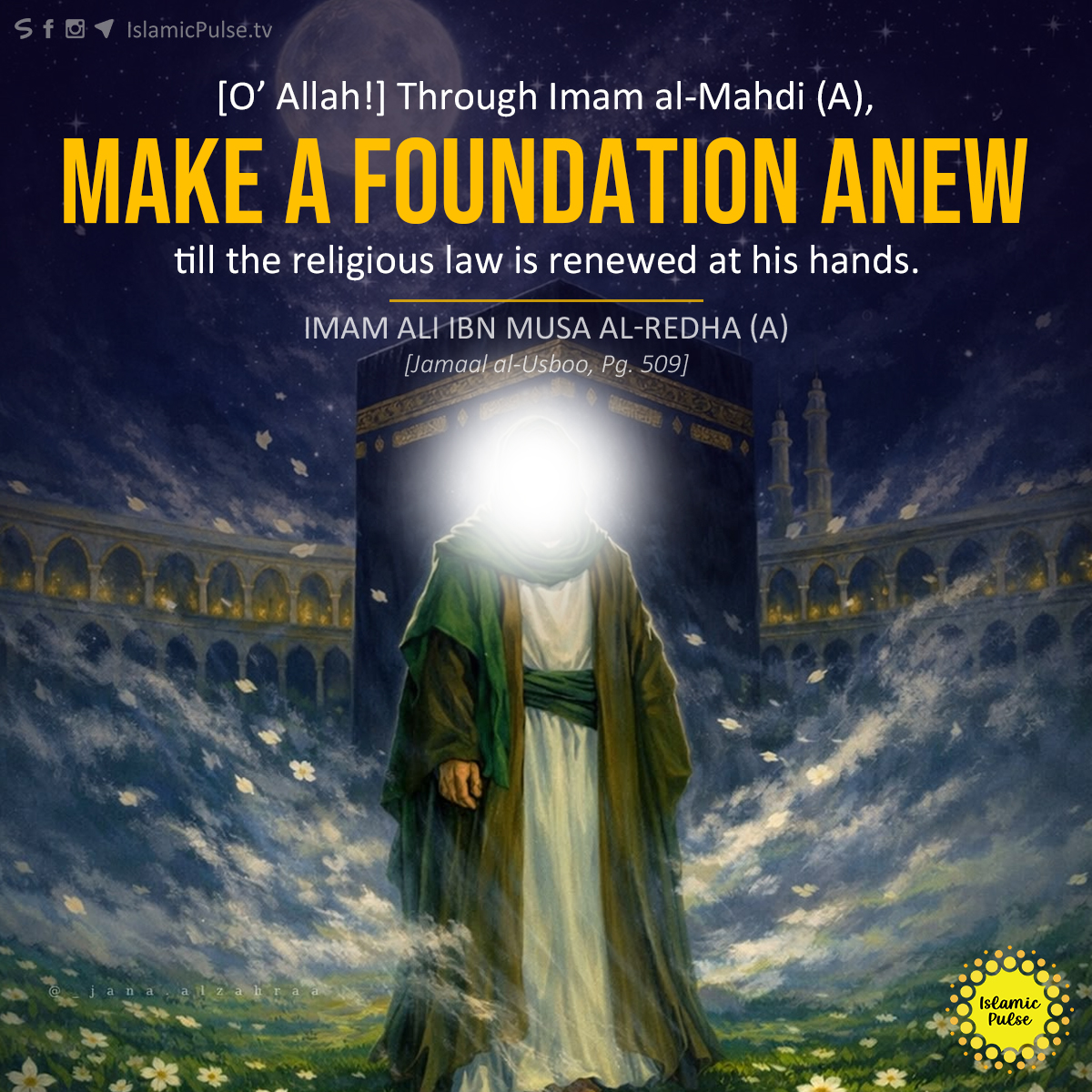 IslamicPulse1's tweet photo. "[O’ Allah!] Through Imam al-Mahdi (A), make a foundation anew till the religious law is renewed at his hands." 

#IslamicPulse #ImamAliRedha #ImamRedha #Reza #Hadith #ImamAlMahdi #ImamMahdi #Mahdi #AwaitedOne #Savior #12thImam #Allah #religion https://t.co/LE3tU67P8D