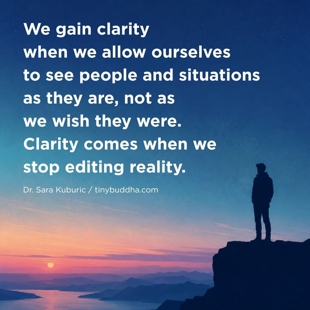 tinybuddha's tweet photo. “We gain clarity when we allow ourselves to see people and situations as they are, not as we wish they were. Clarity comes when we stop editing reality.” @SaraKuburic https://t.co/Cx2oS8cDd4