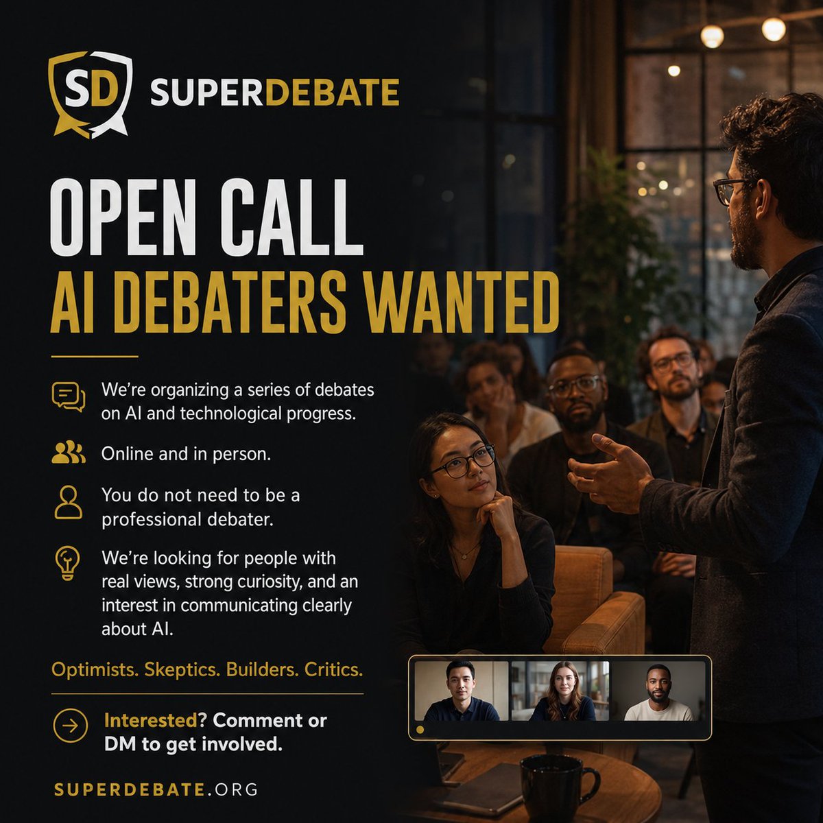 SuperDebateClub's tweet photo. We're organizing a new series of SuperDebate events on AI and technological progress.

Some will be online. Some will be in person.

We're looking for people who want to argue serious positions on where AI is headed, what it will make possible, and what it might destroy.

You don’t need to be a professional debater.

You just need a real view and the willingness to defend it clearly.

I’m especially interested in people from different backgrounds:

AI optimists
AI skeptics
builders
founders
researchers
artists
policy thinkers
educators
people worried about labor, creativity, safety, governance, or human meaning

The point is not to create another panel where everyone politely agrees.

The point is to put strong ideas in the arena and let people test them.

Online debates will be the easiest way to participate. Live events will follow as the series grows.

If you’re interested in debating, judging, helping organize, or suggesting topics, comment below or message me.

SuperDebate is building a better arena for the arguments that will define the future.

Everyone argues. Few compete.