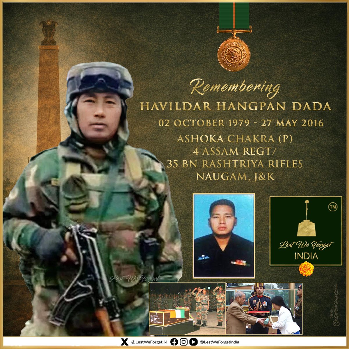 LestWeForgetIN's tweet photo. A Bravest of the Brave remembered

#LestWeForgetIndia🇮🇳 
Havildar Hangpan Dada
Ashoka Chakra (P)
4 ASSAM REGT/35 RASHTRIYA RIFLES, single-handedly killed 3 terrorists in a fierce 24-hour encounter at 12,500 ft and laid down his life in Naugam, J&K #OnThisDay 27 May in 2016

On the night of 26 May 2016, Hav Dada, as Sabu Post Commander of 35 Rashtriya Rifles, while establishing a stop along with his Section at 12,500 feet, led a charge on hiding terrorists in Naugam, J&K resulting in the neutralisation of four heavily armed terrorists.

He along with his team spotted the movement of terrorists in the area and engaged them in a fierce encounter that went on for over 24 hours.

Hav Dada charged at the spot where terrorists were and killed two terrorists on the spot and later the third one after a hand-to-hand scuffle as they slid down the hill towards the Line of Control.

The #IndianBrave sustained a sudden burst of automatic fire from the hiding fourth terrorist, receiving a gunshot wound. He continued to pin down the fourth terrorist and later succumbed to his injuries before wounding the terrorist.

Hav Hangpan Dada’s action of eliminating three terrorists in an engagement at close quarters and injuring a fourth one, in disregard to his personal safety, foiled the infiltration bid and ensured the safety of his men.

He was honoured posthumously with the Ashok Chakra. His wife Smt Chasen Lowang Dada received the award on behalf of her Braveheart husband from then President Shri Pranab Mukherjee.

Remember the #IndianBrave & his supreme sacrifice🏵️