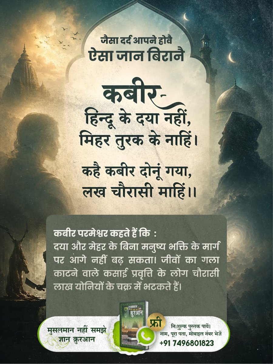 Satkabirkiraza's tweet photo. #जैसादर्दअपनेहो_ऐसाजान_बिरानै

Baakhabar Sant Rampal Ji
कबीर-

हिन्दू के दया नहीं, मिहर तुरक के नाहिं।

कहै कबीर दोनूं गया, लख चौरासी माहिं ।।

कबीर परमेश्वर कहते हैं कि :

दया और मेहर के बिना मनुष्य भक्ति के मार्ग पर आगे नहीं बढ़ सकता। जीवों का गला काटने वाले कसाई https://t.co/ACELaCSRVa