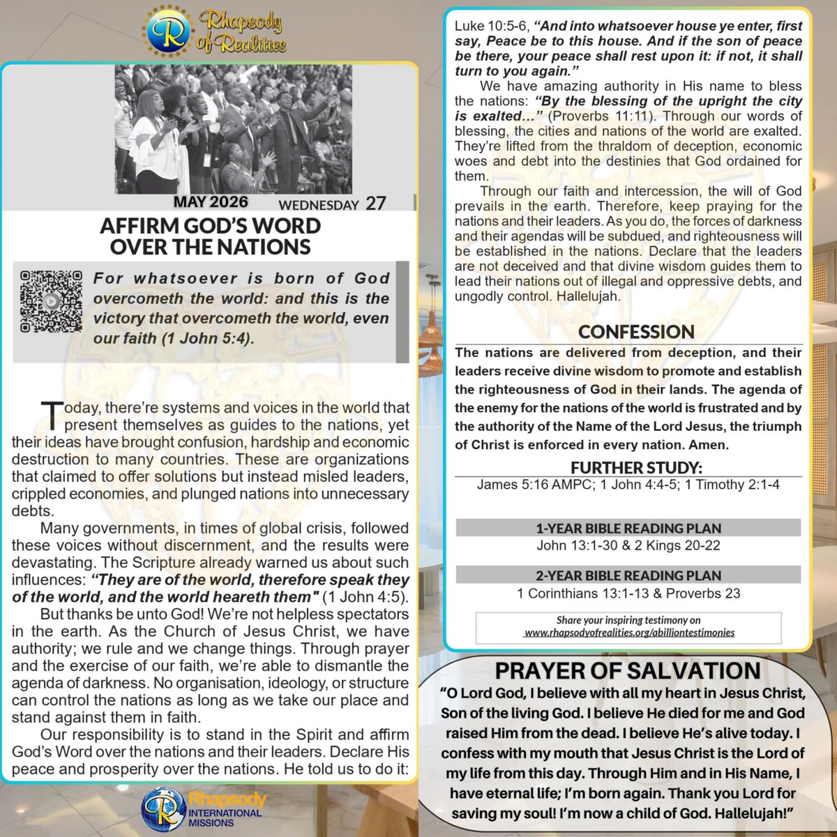 SaintSeyiB's tweet photo. AFFIRM GOD’S WORD OVER THE NATIONS

📖For whatsoever is born of God overcometh the world: and this is the victory that overcometh the world, even our faith (1 John 5:4).

Today, there’re systems and voices in the world that present themselves as guides to the nations, yet their ideas have brought confusion, hardship and economic destruction to many countries. These are organizations that claimed to offer solutions but instead misled leaders, crippled economies, and plunged nations into unnecessary debts. 

Many governments, in times of global crisis, followed these voices without discernment, and the results were devastating. The Scripture already warned us about such influences: “They are of the world, therefore speak they of the world, and the world heareth them" (1 John 4:5). 

But thanks be unto God! We’re not helpless spectators in the earth. As the Church of Jesus Christ, we have authority; we rule and we change things. Through prayer and the exercise of our faith, we’re able to dismantle the agenda of darkness. No organisation, ideology, or structure can control the nations as long as we take our place and stand against them in faith. 

Our responsibility is to stand in the Spirit and affirm God’s Word over the nations and their leaders. Declare His peace and prosperity over the nations. He told us to do it: Luke 10:5-6,  “And into whatsoever house ye enter, first say, Peace be to this house. And if the son of peace be there, your peace shall rest upon it: if not, it shall turn to you again."

We have amazing authority in His name to bless the nations:  “By the blessing of the upright the city is exalted…” (Proverbs 11: 11). Through our words of blessing, the cities and nations of the world are exalted. They’re lifted from the thraldom of deception, economic woes and debt into the destinies that God ordained for them. 

Through our faith and intercession, the will of God prevails in the earth. Therefore, keep praying for the nations and their leaders. As you do, the forces of darkness and their agendas will be subdued, and righteousness will be established in the nations. Declare that the leaders are not deceived and that divine wisdom guides them to lead their nations out of illegal and oppressive debts, and ungodly control. Hallelujah.

           *CONFESSION* 
The nations are delivered from deception, and their leaders receive divine wisdom to promote and establish the righteousness of God in their lands. The agenda of the enemy for the nations of the world is frustrated and by the authority of the Name of the Lord Jesus, the triumph of Christ is enforced in every nation. Amen.

*FURTHER STUDY📖=>*
James 5: 16 AMPC Confess to one another therefore your faults (your slips, your false steps, your offenses, your sins) and pray [also] for one another, that you may be healed and restored [to a spiritual tone of mind and heart]. The earnest (heartfelt, continued) prayer of a righteous man makes tremendous power available [dynamic in its working].

1 John 4:4-5 KJV Ye are of God, little children, and have overcome them: because greater is he that is in you, than he that is in the world. [5] They are of the world: therefore speak they of the world, and the world heareth them.

1 Timothy 2:1-4 KJV I exhort therefore, that, first of all, supplications, prayers, intercessions, and giving of thanks, be made for all men; [2] For kings, and for all that are in authority; that we may lead a quiet and peaceable life in all godliness and honesty. [3] For this is good and acceptable in the sight of God our Saviour; [4] Who will have all men to be saved, and to come unto the knowledge of the truth.

*📖DAILY SCRIPTURE READING📖*

*1-Year Bible Reading Plan📖=>* John 13:1-30 & 2 Kings 20-22

*2-Year Bible Reading Plan📖=>* 1 Corinthians 13:1-13 & Proverbs 23

#RhapsodyMay27