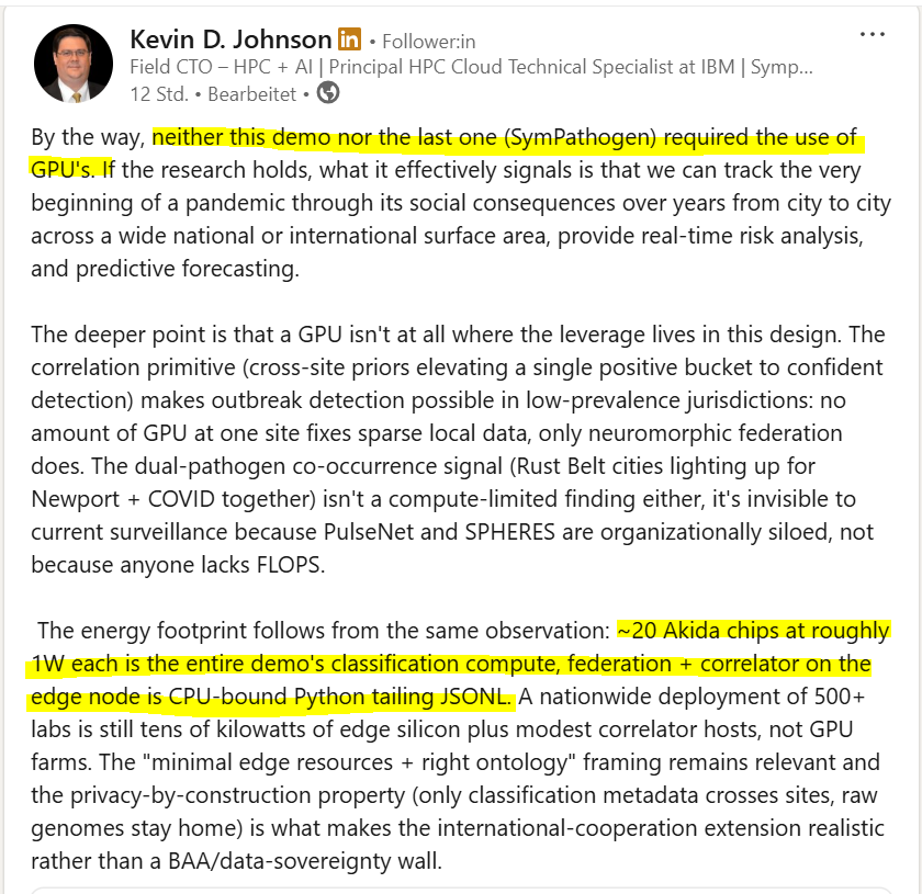 MIAM_Schwan's tweet photo. Kevin D. Johnson/Field CTO $IBM on his latest demos:

"Neither this demo nor the last one (SymPathogen) required the use of GPU's.
~20 Akida chips at roughly 1W each is the entire demo's classification compute, ..."

@BrainChip_inc $BRN $BRCHF #Akida https://t.co/gofYedCLn9