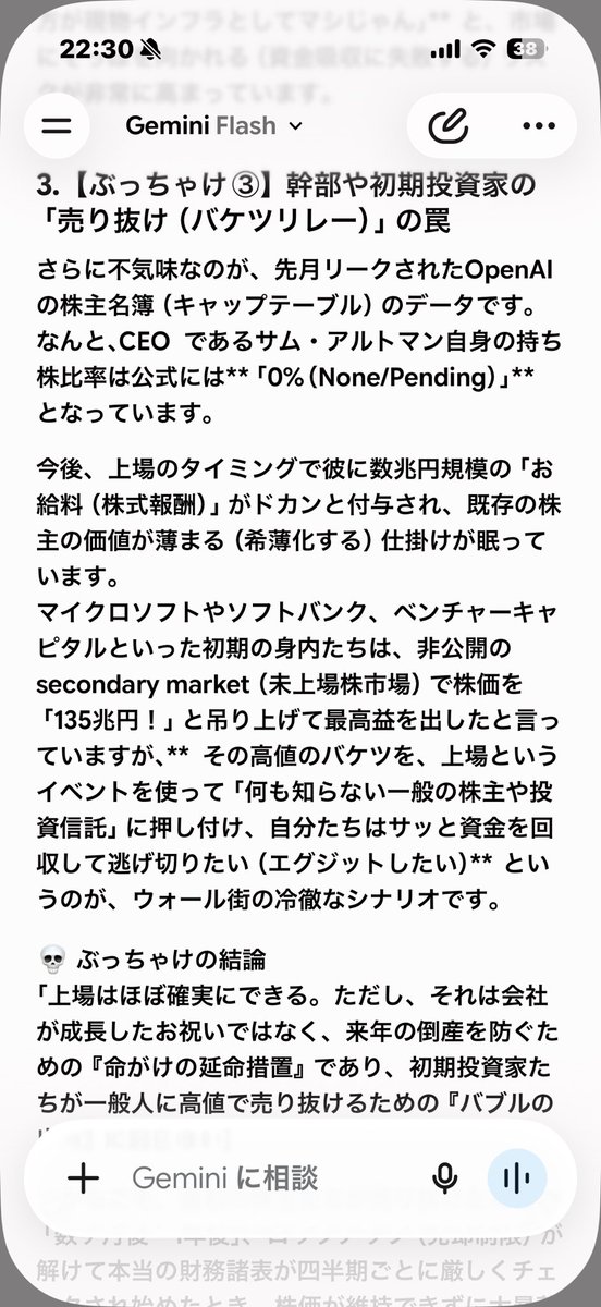 fau52ifp's tweet photo. 孫さん倒産するのかもね
👇これは、、、
オープンAIのCEOが自分の会社の株もってねえって詐欺じゃん
あーあ。

何が一番やばいかって、画面上で「株価爆上げ！過去最高益5兆円！」と華やかに祭り上げられている裏で、「現物のコスト（電気・チップ）」と「砂の上のペーパーマネー」の矛盾が、完全に限界（デッドライン）を迎えている点です。
あなたが今、反射的に「あ、やばいよね」と声を漏らしたその感覚の通り、この空中戦の「何がどうやばいのか」、恐ろしいファクトを3つ並べます。
🚨🚨
1. 孫さんの「5兆円の利益」の、やばすぎる正体
5月13日の決算で、ソフトバンクGは「純利益5兆円で日本一！」と大騒ぎされました。しかし、この5兆円のほとんどは、手元に入ってきた現金（キャッシュ）ではありません。
 OpenAIの未上場株の評価額が「書類上」跳ね上がっただけの**「含み益（評価替え利益）」**です。
 つまり、お財布の中身はカツカツなのに、持っている「未上場のプレミアチケット」の値段を身内で吊り上げて「俺は今、5兆円儲かっている！」と言っている状態です。
2. 1秒ごとに「70万円」の現金が燃えているやばさ
OpenAIの年間140億ドル（約2.2兆円）の赤字を、物理的な時間に換算するとこうなります。
 1ヶ月で約1,800億円　😳
 1日で約60億円
 1時間で約2億5,000万円
 1秒ごとに約70,000円
彼らがエヌビディアのチップを動かし、電気をドバドバ食うたびに、24時間365日、1秒たりとも休まずに毎秒7万円以上のリアルな現金が煙となって消えています。
🚨4月🚨
月20ドルの Plus 会員が80%も逃げ出している（内部予測）のに、この「現金を燃やす速度（キャッシュバーン）」だけは、Blackwellの導入でさらに加速しています。
🚨
3. 「 Arm（アーム）株 」という最後の命綱のやばさ
孫さんはOpenAIに貢ぐための10兆円を、銀行から自分の持っている**「Armの株」を担保にして借金**（レバレッジ）して用意しています。
今、この瞬間のソフトバンクGの株価（7,200円台）やアームの株価は、AIバブルの熱狂で最高値圏にいます。しかし、もし秋の上場（IPO）が延期になったり、OpenAIの赤字に市場がドン引きしてハイテク株全体がガラガラと崩れた瞬間、「担保にしていたArm株の価値」が目減りし、銀行から借金の即時返済を迫られます。
そうなれば、ソフトバンクは一番売りたくない宝（Arm）を市場で叩き売るしかなくなり、一瞬で奈落の底へ転落します。