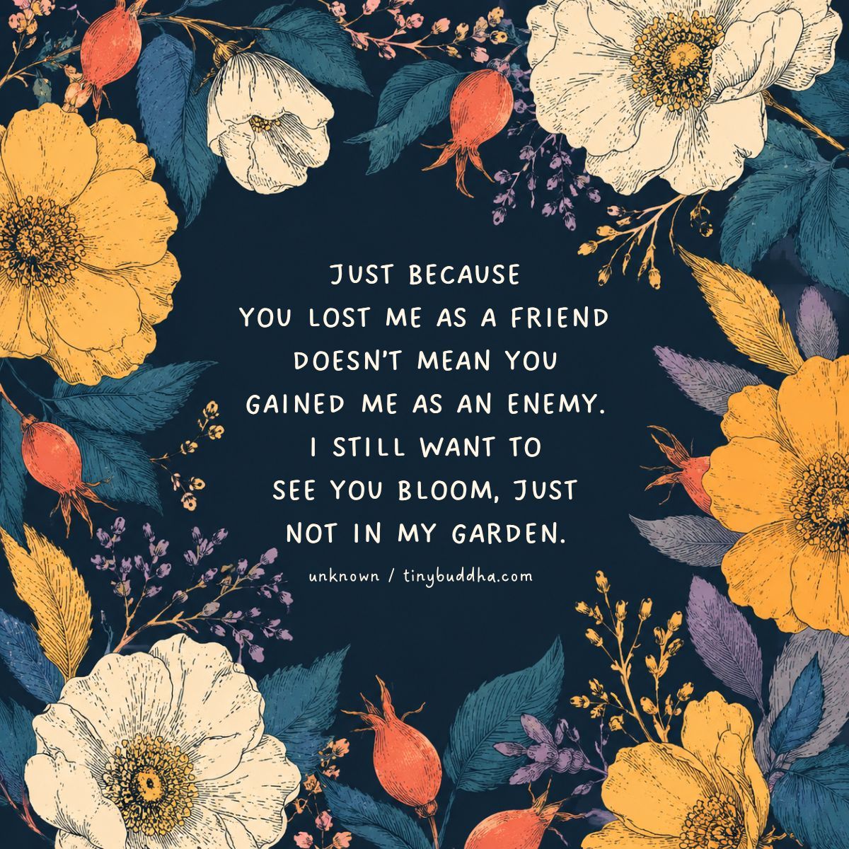 tinybuddha's tweet photo. “Just because you lost me as a friend doesn’t mean you gained me as an enemy. I still want to see you bloom, just not in my garden.” ~Unknown https://t.co/xj4QrBCytw