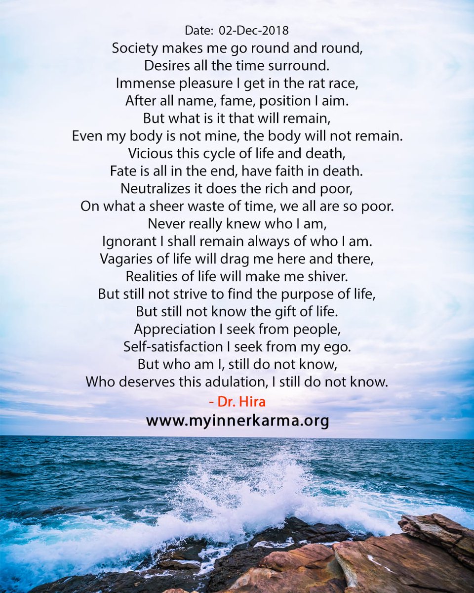MyInnerKarma's tweet photo. Society makes me go round and round,
Desires all the time surround.
Immense pleasure I get in the rat race,
After all name, fame, position I aim.
But what is it that will remain,
Even my body is not mine, the body will not remain.
Vicious this cycle of life ...

#MyInnerKarma https://t.co/rXiBKwkWY0