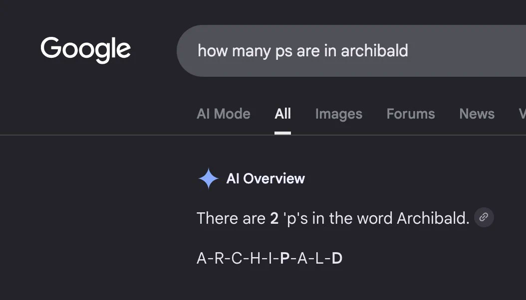 Asking Google "how many ps are in archibald". The response:

There are 2 'p's in the word Archibald.

A-R-C-H-I-P-A-L-D