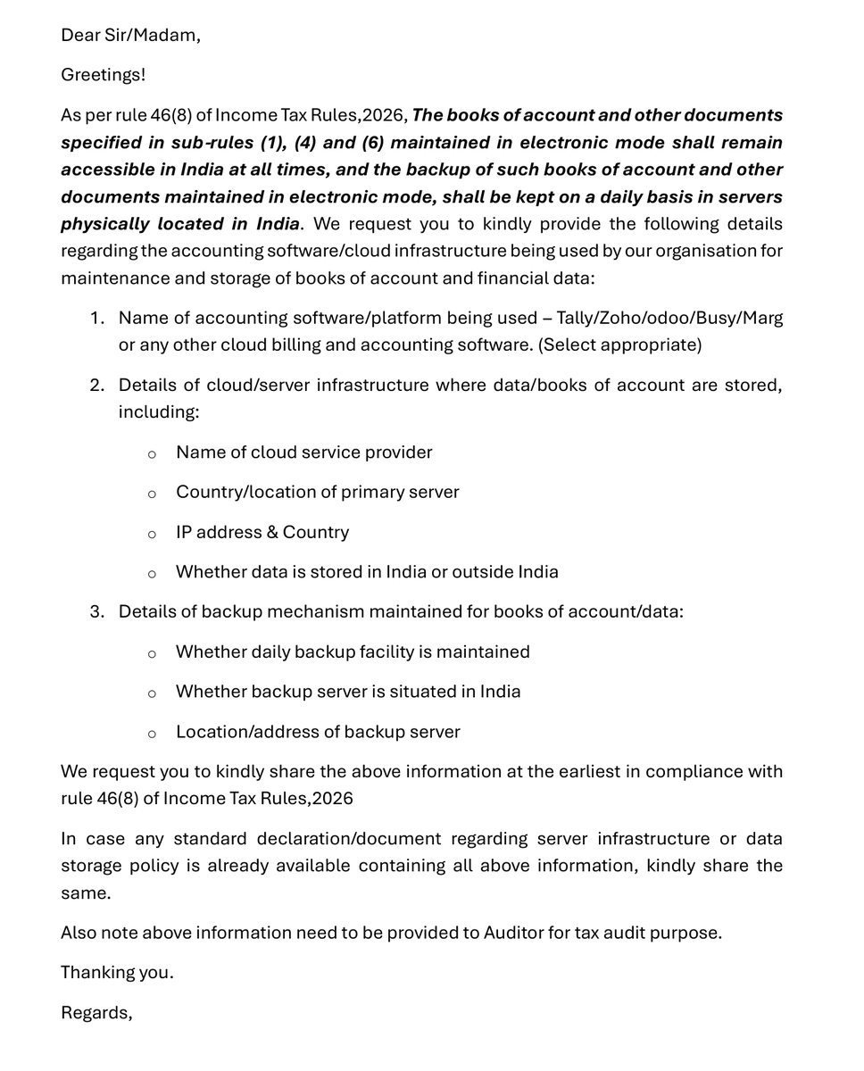 fintaxpro_CA's tweet photo. 🚨 BIG INCOME TAX COMPLIANCE CHANGE FROM 1 APRIL 2026 🚨

Now maintaining books of account is not enough…Under new Rule 46(8) of Income-tax Rules, 2026, businesses and professionals maintaining books in electronic mode may now be required to:
✅ Take DAILY backup of books of account
✅ Store backup on servers physically located in INDIA
✅ Ensure books remain accessible in India at all times

This rule can impact:
📌 Tally Users
📌 Zoho Books Users
📌 Cloud Accounting Users
📌 ERP Systems (SAP/Oracle etc.)
📌 Companies & LLPs
📌 Professionals & Businesses under tax audit

⚠ Weekly backup may not be sufficient.
⚠ Foreign cloud storage without India replication may become risky.

Tax Audit Reports may also require reporting regarding compliance of Rule 46(8).

Non-compliance may lead to:
❌ Penalty under Income Tax Act
❌ 
now review:
✔ Daily Backup policy
✔ Server location
✔ Cloud infrastructure
✔ Audit trail systems
✔ Data retention process

This is one of the biggest digital compliance changes introduced under Income-tax Rules, 2026.

I have draft email for asking such details

For detail Video refer - https://t.co/EABhsQvVA2

#IncomeTax #Rule468 #TaxAudit #IncomeTaxRules2026 #Tally #ZohoBooks #CloudAccounting #BusinessCompliance #ERP #CA #TaxUpdate #FinTaxPro