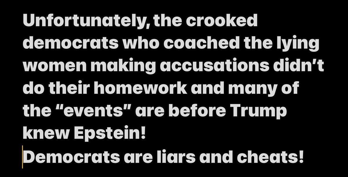 CindyDoyle70's tweet photo. Oh puleeeze! Let me start you off with facts! I have more but let’s start here.

Response to Summary of released Epstein files about Trump provided to me as proof that Trump is guilty.

Assault and Physical Violence (1983–1985): One of the most graphic details recently  uncovered involves a victim who alleged that Epstein introduced her to Trump when she was between 13 and 15 years old. According to the file, she claimed Trump forced her into a sexual act; when she bit him in resistance, he allegedly punched her in the head and kicked her out.

RESPONSE: Trump didn’t know Epstein in 1983 - 1985.

The "Good One" Comment (1994): An FBI interview with a victim (who was later a key witness in the Ghislaine Maxwell trial) described a 1994 meeting where Epstein introduced her—then 14 years old—to Trump. Epstein allegedly elbowed Trump and said, "This is a good one, huh?" to which Trump reportedly replied, "Yes," while they both chuckled.

RESPONSE: So nodding is against the law. BTW nodding is the claim.

Rape Allegations by "Jane Doe": The files reference a 2020 FBI case file regarding an anonymous woman who claimed Trump and Epstein raped her when she was 13. These descriptions mirror a 2016 lawsuit that was famously dropped just before that year's election.

RESPONSE: This is Katie Johnson and this was extortion. The lawsuit was dropped because charges of perjury were real. Norm Lubow, ex Jerry Springer producer, concocted a hoax against Donald Trump that saw a lawsuit from a "Katie Johnson" stating Trump raped her.

Flight Logs and Denials: Internal emails from 2020 show federal prosecutors found Trump flew on Epstein’s private jet (the "Lolita Express") at least eight times between 1993 and 1996. This contradicts Trump's previous public statements that he had "never" been on Epstein's plane.

RESPONSE: Trump said he never flew on the Lolita Express. He couldn’t have. Epstein didn’t even own it until 2001.

"The Dog That Didn't Bark": In 2011 emails, Epstein referred to Trump as "the dog that didn't bark," implying that Trump had spent hours at Epstein’s home while victims were present but had never spoken up or been mentioned in investigations up to that point.

RESPONSE: Others have interpreted this as Trump was not involved in “massages” as confirmed by the email between Epstein and the writer.

In February 2026, Rep. Ted Lieu claimed to have seen unredacted versions of these files. He alleged that Trump is mentioned "thousands and thousands of times" and that the files contain "highly disturbing allegations" of Trump raping and even threatening to kill children. It is important to note that these specific details (like the death threats) have not been independently verified in the public, redacted documents.

RESPONSE: This is the same the 1983 - 1985 claim above.  “Highly disturbing allegations” are not evidence. Note how Ted Lieu very carefully worded his claim! 
This claim is debunked because Trump didn’t know Epstein when this supposedly occurred!

THERE IS NO EVIDENCE AGAINST TRUMP!

SUCKER!!!

BTW Trump didn’t know Epstein when the Lake Michigan charge reportedly occurred.
