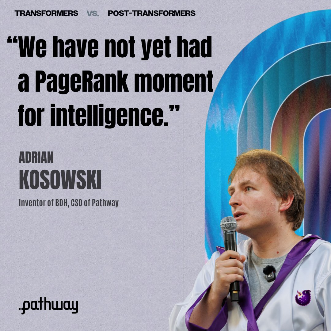 zuzanna_pathway's tweet photo. “We have not yet had a PageRank moment for intelligence.”

We’ve got so many comments and questions about this statement delivered by @adrian_pathway  during our recent Transformer vs Post-Transformer debate with @lukaszkaiser @YesThisIsLion @mlech26l  - thanks! 

Let’s dig into it. In the 1990s, web search already existed. We could index information. AltaVista existed. The web was growing fast.

Then PageRank happened.

That moment combined three things:
1. A simple but deep mathematical idea: treat the web as a giant graph and compute a stationary distribution of a *random walk* on that *graph*
2. A scalable implementation: large-scale graph computation on huge clusters
3. A company that integrated and scaled the idea end-to-end: Google

That combination gave search a much clearer center. It stopped being just a pile of heuristics and started to look more like: here is the mathematical object we need to compute, now let’s build the systems needed to compute it well.

Adrian asked Lukasz Kaiser directly whether he sees a PageRank-like idea inside the

Transformer. Lukasz said no.

For intelligence, we still do not have that kind of unifying operator or process. We do not yet have an agreed mathematical object that says: this is the core computation behind it.

That missing unifier is what Adrian meant by the absent “PageRank moment for intelligence.”

That is also the main idea behind our work on BDH, our Post-Transformer architecture. We are after that fundamental “platform discovery” for intelligence.

The full Transformer vs Post-Transformer debate is a good place to go deeper on these topics. Link below.