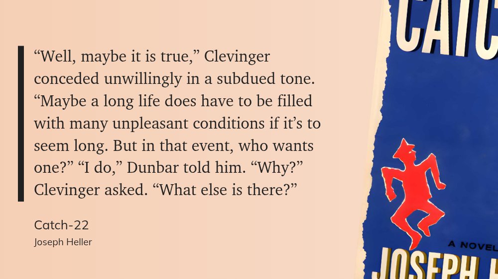 d5e5's tweet photo. “Well, maybe it is true,” Clevinger conceded unwillingly in a subdued tone. “Maybe a long life does have to be filled with many unpleasant conditions if it’s to seem long. But in that event, who wants one?”
“I do,” Dunbar told him.
“Why?” Clevinger asked.
“What else is there?” https://t.co/R5V5676XAh
