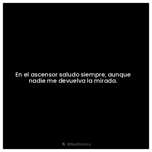 RealDistimia's tweet photo. En el ascensor saludo siempre, aunque nadie me devuelva la mirada. https://t.co/ncQvb6MpAl