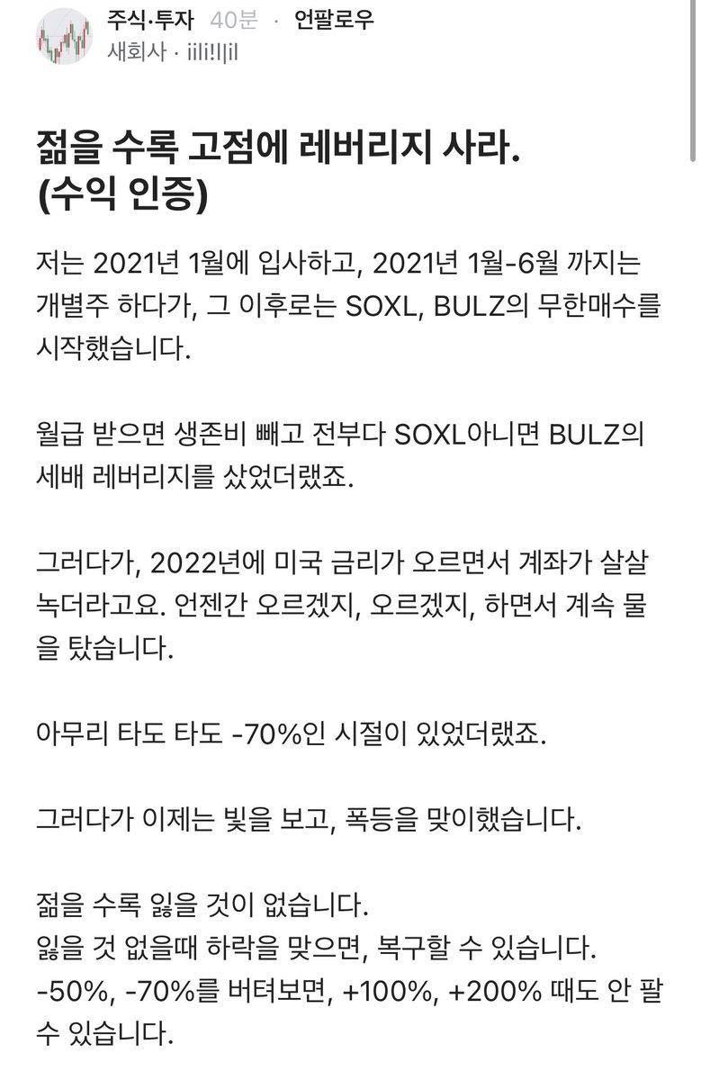 mad_dogdebt's tweet photo. 2600만원이 19억이 된 투자법.blind

이 사람 투자 신념은 “젊을수록 레버리지에 투자하라”임.

1. 이 글쓴이는 2021년부터 월급 대부분을 3배 레버리지에 투입함.

2. 2022년 금리인상으로 -70% 개박살

3. 손절 안하고 젊을때 복구가능하다 마인드로 계속 물탐

4. 결국 수익률 700% 돌파, 자산 19억됨.

2022년 그 하락장에서 실제로 버틴 사람은 극소수였고, 심리적으로도 진짜 지옥이였을텐데

대단하다..