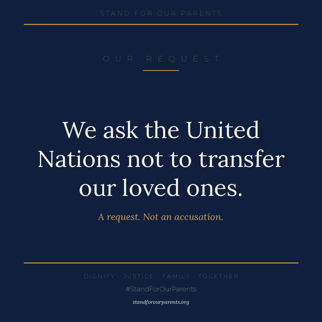 Stand4Parents's tweet photo. We ask the United Nations not to transfer our loved ones.

A request. Not an accusation.

Made with respect, in the name of the dignity we carry for them.

We await an answer.

@UN  #StandForOurParents https://t.co/naZftsbAlO