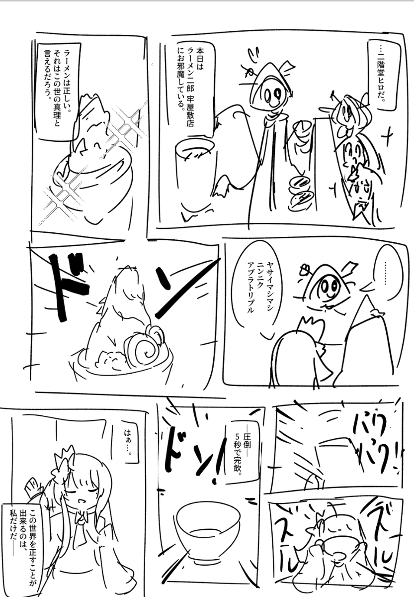 …二階堂ヒロだ。
本日は ラーメン二郎 牢屋敷店 にお邪魔している。
ラーメンは正しい。
それはこの世の真理と言えるだろう。
ズルズル!
パクパクッ!
"圧倒"
5秒で完飲。
はぁ…。
この世界を正すことが出来るのは、私だけだ──────