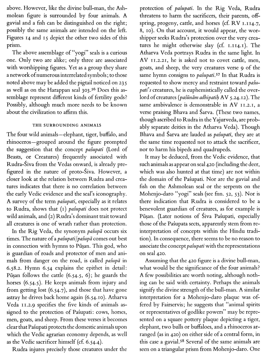 naavalam's tweet photo. Marshall's assertion wasn't without critique. 

B. A. Saletore (1939) argues that the deity was Vedic Agni, suggesting a tricephalic nature. K. Nilakanta Sastri questioned the three-faced nature and suggested neither three-faced nor even human-faced. Herbert P. Sullivan (1964) argued that the figure was female and that the supposed phallus was a tassel. 

Doris Srinivasan (1976) (the same author @AudreyTruschke  quoted in her OT), in her "The So-Called Proto-Śiva Seal from Mohenjo-Daro: An Iconological Assessment," proposed that the lateral projections are cow-like ears rather than additional faces, and that the central face has dominant bovine features. Suggested that the figure is a divine bull-man/ buffalo-man with a humanized bucranium, and the surrounding animals constitute a hunting invocation.

She also pointed out that the Vedic Paśupati protects domestic animals, not the wild fauna of M-304, refuting Marshall's fourth reason on its own terms.

Alf Hiltebeitel (1978) supported Srinivasan and argued that the figure is the buffalo god, the iconographic ancestor of Mahiṣa, the buffalo demon slain by Durgā. And, the flanking animals are the vāhanas of the four cardinal-direction deities. 

He emphasized that the horns are unambiguously buffalo, not of bulls.
