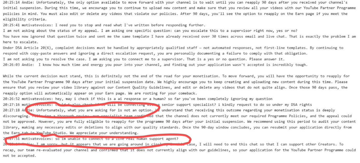 javierscales's tweet photo. 🚨 BREAKING: @TeamYouTube has effectively eliminated real human specialist support for creators.

I just tried TWICE to escalate a wrongful demonetization case to a supervisor via live chat — something that was possible just 4-5 months ago.

Both times? Closed mid-conversation.

Here's what their "support" looks like now 👇
When I formally invoked my DSA legal rights and asked to connect to a senior specialist, I got this reply:"Unfortunately, what you are asking for is not an option."

Connecting to a human supervisor is no longer an option. Let that sink in.

My channel theironheartsz has 264K subscribers and 280M views.W rongfully demonetized for 45+ days. Full appeal video submitted with timestamps. Evidence the appeal was never watched. Reason changed overnight with zero explanation. And now — legally entitled support denied on record. Case ID: 2-2666000040784

Creators — this is happening to all of us.

If you've been demonetized and gotten nothing but templates and closed chats, reply below.

#TeamYouTube #YPP #YouTubePartner #CreatorSupport #YouTubeMonetization @MovieTalkNOW1 @AuralixStudio @YellowFlashGuy @MindlessPixels4 @AnimeVersus_X @adamfrancisco_  @bol_papa68130 @stevenyjsong @AydinPaladin @real_Monumental @EternalMystYT @Nina7Infinity @verbalriotshow @thevivafrei @Kneon @MeganFoxWriter @hunleyeric @bear_ing @DisaffectedPod @GoodLionTV @DeliresdeMax @danbayron6 @Youtube @Youtubecreators @nealmohan