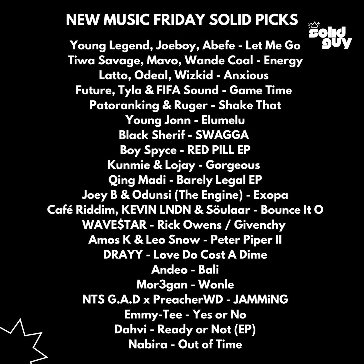 Solid_Magazine's tweet photo. NEW MUSIC FRIDAY SOLID PICKS 🇳🇬
29-5-26
🔗: https://t.co/hQEdAmVs5W
Like, Share & Save 🥹🖤
.
Young Legend, Joeboy, Abefe - Let Me Go (@YLYoungLegend)
Tiwa Savage, Mavo, Wande Coal - Energy (@TiwaSavage)
Latto, Odeal, Wizkid - Anxious (@Latto)
Future, Tyla & FIFA Sound - Game Time (@1future)
Patoranking & Ruger - Shake That (@patorankingfire)
Young Jonn - Elumelu (@YoungJonn)
Black Sherif - SWAGGA (@blacksherif_)
Boy Spyce - RED PILL EP (@BoySpyce)
Kunmie & Lojay - Gorgeous (@Kunmieofficial)
Qing Madi - Barely Legal EP (@Qingmadi)
Joey B & Odunsi (The Engine) - Exopa (@1RealJoeyB)
Café Riddim, KEVIN LNDN & Söulaar - Bounce It O (@CafeRiddim)
WAVE$TAR - Rick Owens / Givenchy (@wavestarlife)
Amos K & Leo Snow - Peter Piper II (@_amosk)
DRAYY - Love Do Cost A Dime (@drayyofficiall)
Andeo - Bali (@Andeo_muzik)
Mor3gan - Wonle (@Mor3gan_)
NTS G.A.D x PreacherWD - JAMMiNG
Emmy-Tee - Yes or No 
Dahvi - Ready or Not (EP) 
Nabira - Out of Time 
Soundwave Spotlight x Just Oge - STAY (@soundwavespot)
R3mirae ft Stunna - Nor Nor (@r3mirae)
Phesten - Abonten (@1phesten)
Mustard Ft Levian - Overly Blessed
Jezzyken - Swagoskii (@Jezzyken1)
Mamuzo, Scottyolorin, Blaqdee — Pasta 
ZARRTHEMAKER ft. Neza Iv – Baby Riddim
Vin_priceless - Sweet