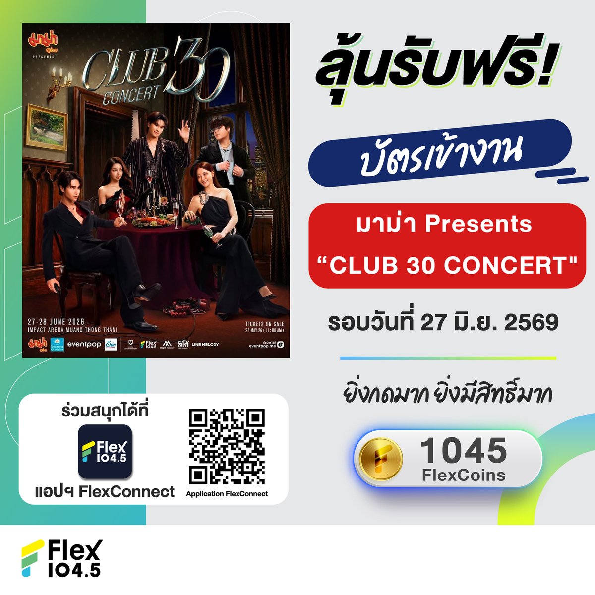 Flex_Connect's tweet photo. #FlexแจกบัตรCLUB30CONCERT

CLUB เดียวที่คนทั้งประเทศอยากเข้ามาร่วมจอย มาม่า Presents “CLUB 30 CONCERT" คอนเสิร์ตเต็มรูปแบบครั้งสำคัญ ของ 5 นักร้องเพื่อนรักวัยสามสิบ ที่เตรียมมาฟาดให้สเตจลุกเป็นไฟ ผ่านเสียงร้อง โชว์สุดพิเศษ และฝีปากสุดแสบเกินบรรยาย! ของ 5 เสาหลักเสียงร้องแห่ง T-POP ✦ INK WARUNTORN ✦ BOWKYLION ✦ JEFF SATUR ✦ THE TOYS ✦ NONT TANONT

และพิเศษสำหรับชาว Flex 104.5 สามารถมาร่วมกิจกรรมเพื่อลุ้นรับบัตรเข้างาน มาม่า Presents “CLUB 30 CONCERT" มูลค่าใบละ 4,000 บาท (รางวัลละ 1 ใบ) รอบวัน 27 มิ.ย. 2569 ที่ IMPACT ARENA MUANG THONG THANI กันได้เลย ตามกติกาด้านล่างนี้

💥ก่อนกด Redeem ต้องใช้ ชื่อ-นามสกุล ที่ตรงกับบัตรประชาชน และเบอร์ติดต่อที่สามารถติดต่อได้ เพื่อใช้ยืนยันตัวตนในการรับของรางวัลเท่านั้น (ไม่อนุญาตให้มีการแก้ไขข้อมูลหลังจากลงทะเบียนทุกกรณี)
💥เมื่อยืนยันกด Redeem แล้ว จะไม่สามารถเรียกคืน FlexCoins ได้ทุกกรณี
🚨 เพียงใช้ 1,045 FlexCoins ที่ได้จากการฟังเพลงผ่านทางแอปฯ FlexConnect มากด Redeem เพื่อร่วมกิจกรรมลุ้นรับบัตรที่แอปฯ FlexConnect (ยิ่งกดมากยิ่งมีสิทธิ์มาก) 
.
✅ กติกาการร่วมกิจกรรม
1. เปิดแอปพลิเคชัน FlexConnect และสะสม FlexCoins จากการฟังเพลง (ต้องลงทะเบียนเป็นสมาชิกด้วยชื่อ-นามสกุลที่ตรงกับบัตรประชาชนเท่านั้น)
2. เข้าร่วมกิจกรรมลุ้นรับบัตรโดย ใช้ 1,045 FlexCoins เพื่อรับสิทธิ์การลุ้นรับบัตรจำนวน 1 สิทธิ์ ยิ่งกดมากยิ่งมีสิทธิ์มาก (ลุ้นรับบัตรรางวัลละ 1 ใบ)
3. ผู้ร่วมกิจกรรมต้องกรอกข้อมูลให้ครบทุกข้อ เพื่อยืนยันรับสิทธิ์ 
4. 1 Account / 1 อีเมล / 1 เบอร์ / 1 ชื่อ / 1 สิทธิ์ 
5. ชื่อ นามสกุล ต้องตรงกับบัตรประชาชน เพื่อใช้ยืนยันรับของรางวัล กรณีพบว่าชื่อนามสกุลไม่ตรงกับบัตรประชาชน ทางบริษัทขอสงวนสิทธิ์ในการไม่ให้ของรางวัลในทุกกรณี
6. สามารถเริ่มกด Redeem ได้ตั้งแต่วันที่ 1-15 มิ.ย. 2569 เวลา 23.59 น. 
7. ประกาศผู้โชคดีที่ได้รับรางวัลที่ Facebook Page FlexConnect ในวันที่ 22 มิ.ย. 2569
.
กติกาการรับของรางวัล สำหรับผู้ได้รับรางวัล
💥 ผู้โชคดีที่ได้รับรางวัล จะได้รับการติดต่อจากเจ้าหน้าที่ตามเบอร์ติดต่อที่ได้ลงทะเบียนไว้เท่านั้น (ไม่อนุญาตให้มีการแก้ไขข้อมูลหลังจากลงทะเบียนทุกกรณี)
💥 ขอสงวนสิทธิ์ท่านละ 1 รางวัลเท่านั้น หากมีรายชื่อซ้ำต้องสละสิทธิ์ที่เกิน
💥 หากผู้โชคดีท่านใดไม่สามารถเข้ามารับรางวัลตามวัน เวลา และสถานที่ที่กำหนดได้ ให้ถือว่าสละสิทธิ์ของรางวัลทันที
💥 งดการซื้อขายบัตรในทุกกรณี
💥 ผู้ที่ได้รับบัตรต้องปฏิบัติตามเงื่อนไขที่ผู้จัดงานกำหนด
💥 บริษัทฯ ขอสงวนสิทธิ์ในการเปลี่ยนแปลงกติกาเงื่อนไข ข้อกำหนดหรือของรางวัล โดยไม่ต้องแจ้งให้ทราบล่วงหน้า หากมีข้อพิพากคำตัดสินของบริษัทฯ ถือเป็นที่สิ้นสุด
💥 ผู้เข้าร่วมกิจกรรมอนุญาตให้บริษัทฯ ใช้ชื่อ หรือข้อมูลในสื่อโฆษณา ประชาสัมพันธ์ หรือทำกิจกรรมการตลาดอื่นๆ ได้
💥 ทางบริษัท เฟล็กซ์ สเตชั่น จำกัด ไม่มีส่วนเกี่ยวข้องในการกำหนดมูลค่าของรางวัล
💥 ของรางวัลไม่สามารถโอนให้ผู้อื่น และไม่สามารถเปลี่ยนแปลงเป็นเงินสด หรือรางวัลอื่นๆ ได้ หากทีมงานพบว่ามีการกระทำโดยมิชอบ หรือผิดกฎหมาย ทางบริษัทสามารถเรียกคืนรางวัลได้ในทุกกรณี
.
#Flex1045 #FlexConnect #FlexแจกบัตรCLUB30CONCERT
#CLUB30CONCERT #LOVEiSSHOWBiZ
#LOVEiSENTERTAINMENT