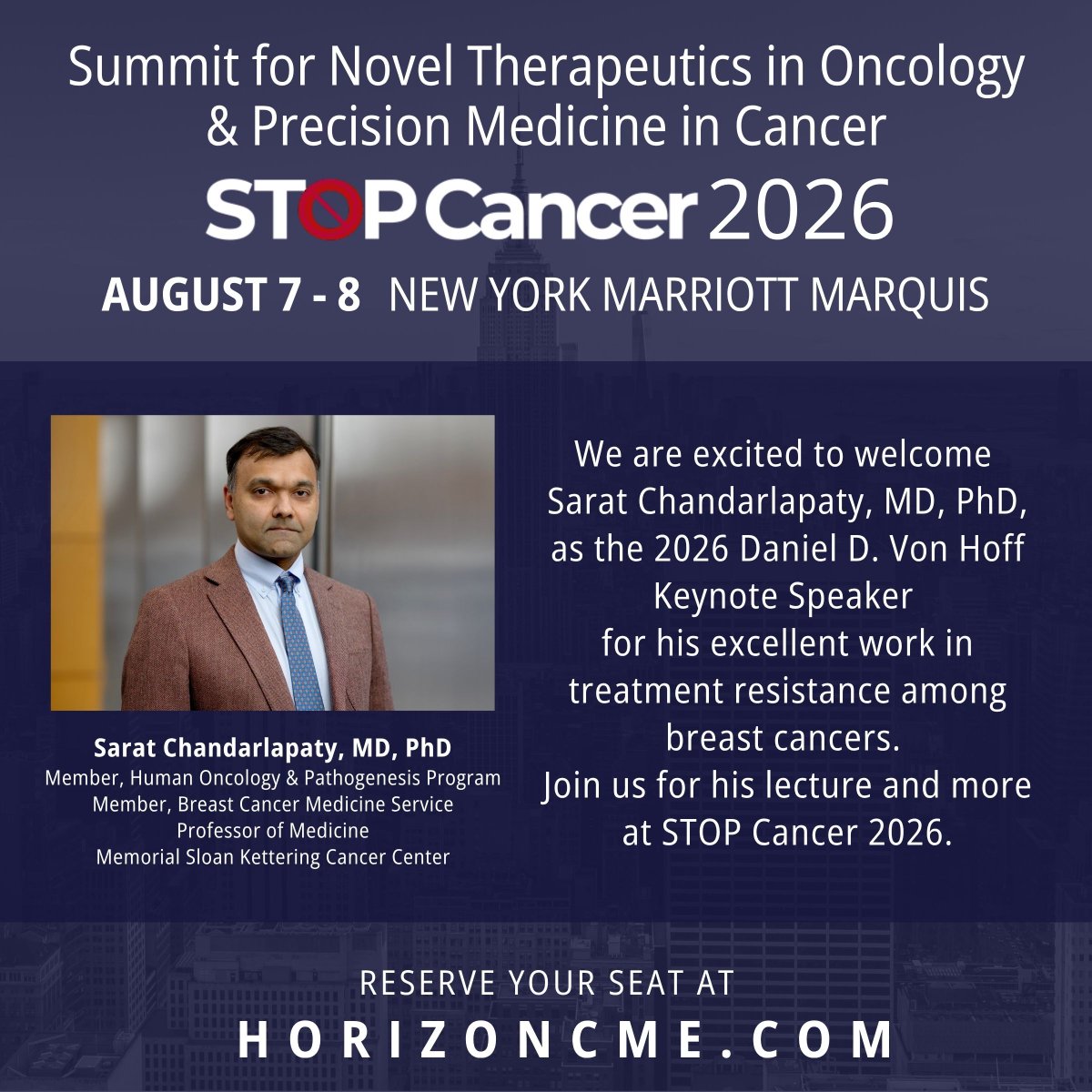 HorizonCME's tweet photo. 📢 We are excited to welcome Sarat Chandarlapaty, MD, PhD, as the 2026 Daniel D. Von Hoff Keynote Speaker for his excellent work in treatment resistance among breast cancers. Join us for his lecture and much more at STOP Cancer 2026! Get Your Seat Today 👉https://t.co/0VbIhjDhA3 

🎫Don't miss the Summit for Novel Therapeutics in Oncology & Precision Medicine in Cancer (STOP Cancer) 2026, a multidisciplinary oncology summit focused on novel therapeutics, precision medicine, and biomarker-driven innovation. Featuring leaders in translational research and clinical oncology, the program bridges early-phase science with real-world patient care through expert lectures and interactive case discussions.

#stopcancer2026 #cancerresearch #precisiononcology #precisionmedicine #biomarkers #clinicaltrials #cancerresearcher #oncologyresearch #oncology #earlyphaseresearch #noveltheraputics #earlyphase #transitionalresearch #moleculartherapy #medicaloncology #newyork #nyc